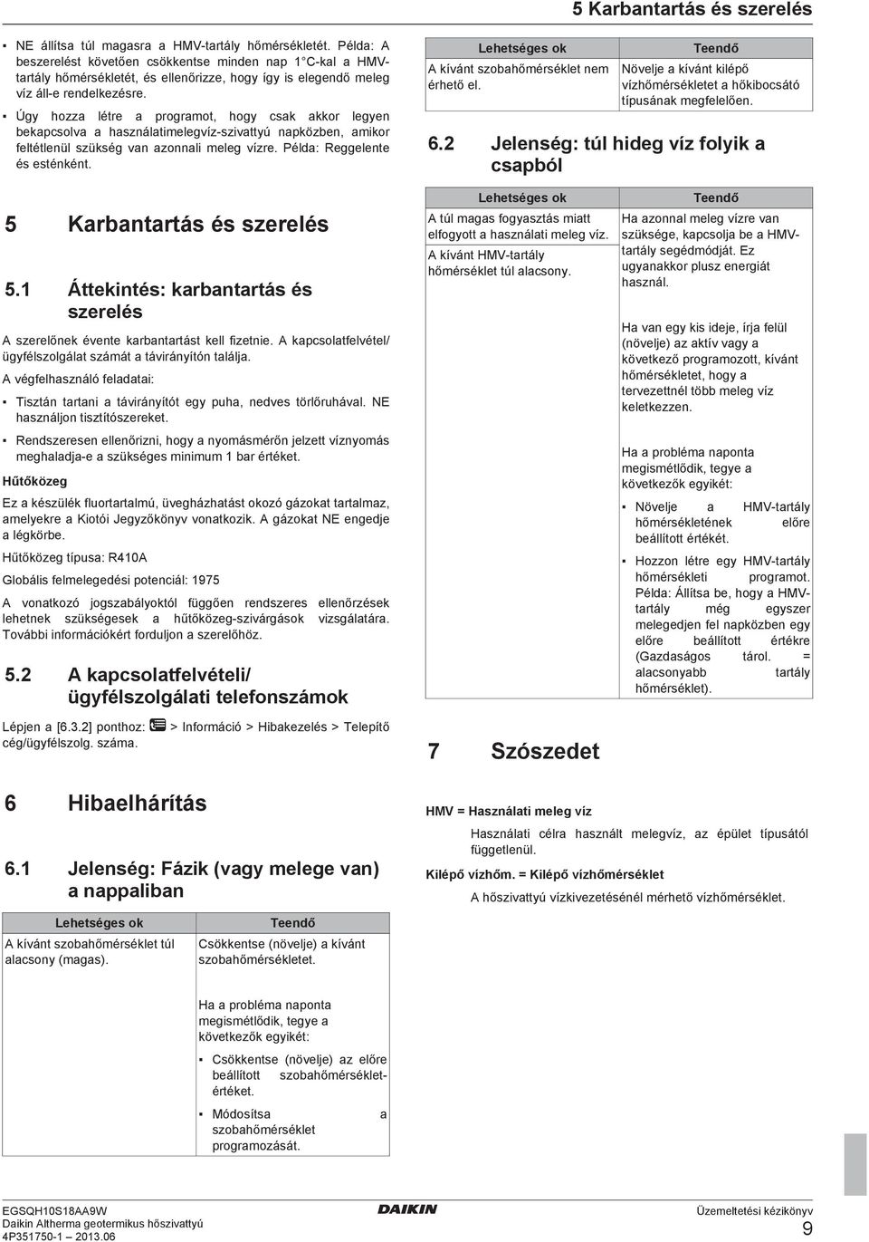 Úgy hozza létre a programot, hogy csak akkor legyen bekapcsolva a használatimelegvíz szivattyú napközben, amikor feltétlenül szükség van azonnali meleg vízre. Példa: Reggelente és esténként.