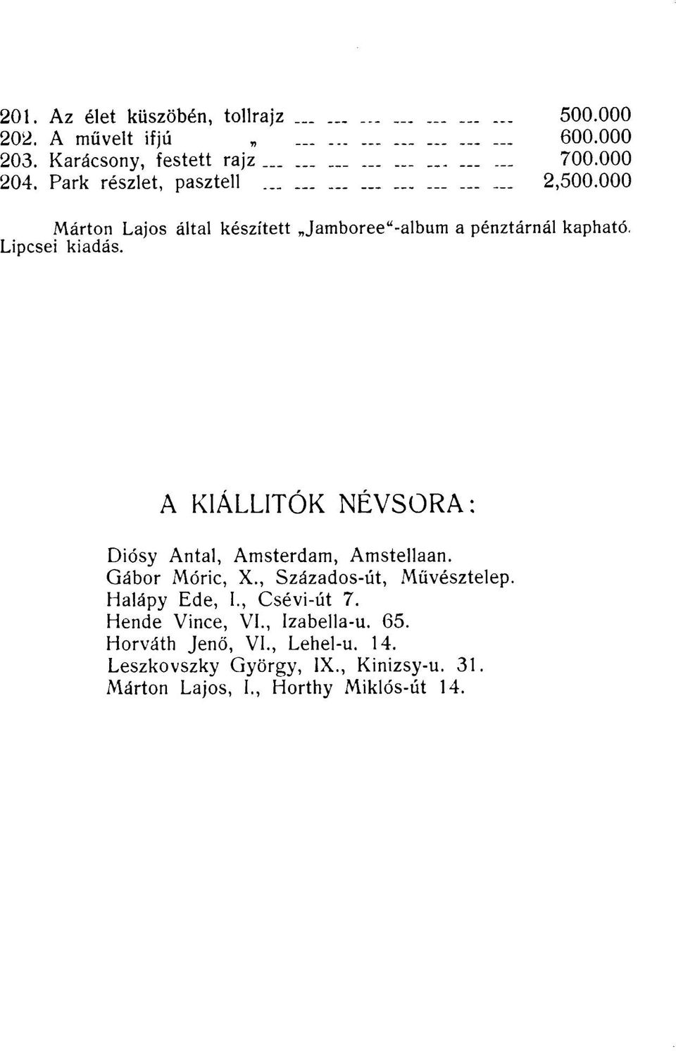 A KIÁLLÍTÓK NÉVSORA: Diósy Antal, Amsterdam, Amstellaan. Gábor Móric, X., Százados-út, Művésztelep. Halápy Ede, I.