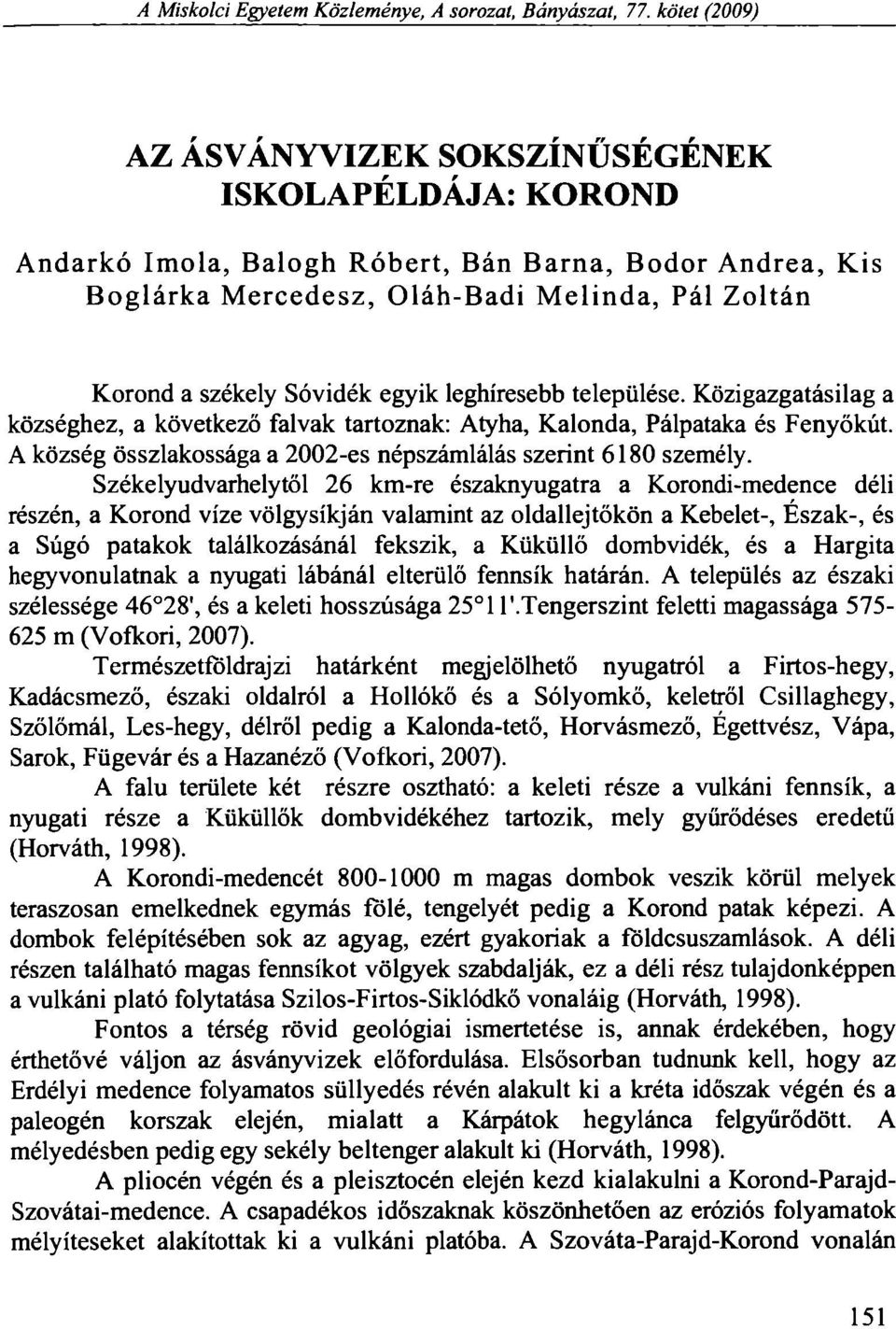 egyik leghíresebb települése. Közigazgatásilag a községhez, a következő falvak tartoznak: Atyha, Kalonda, Pálpataka és Fenyőkút. A község összlakossága a 2002-es népszámlálás szerint 6180 személy.