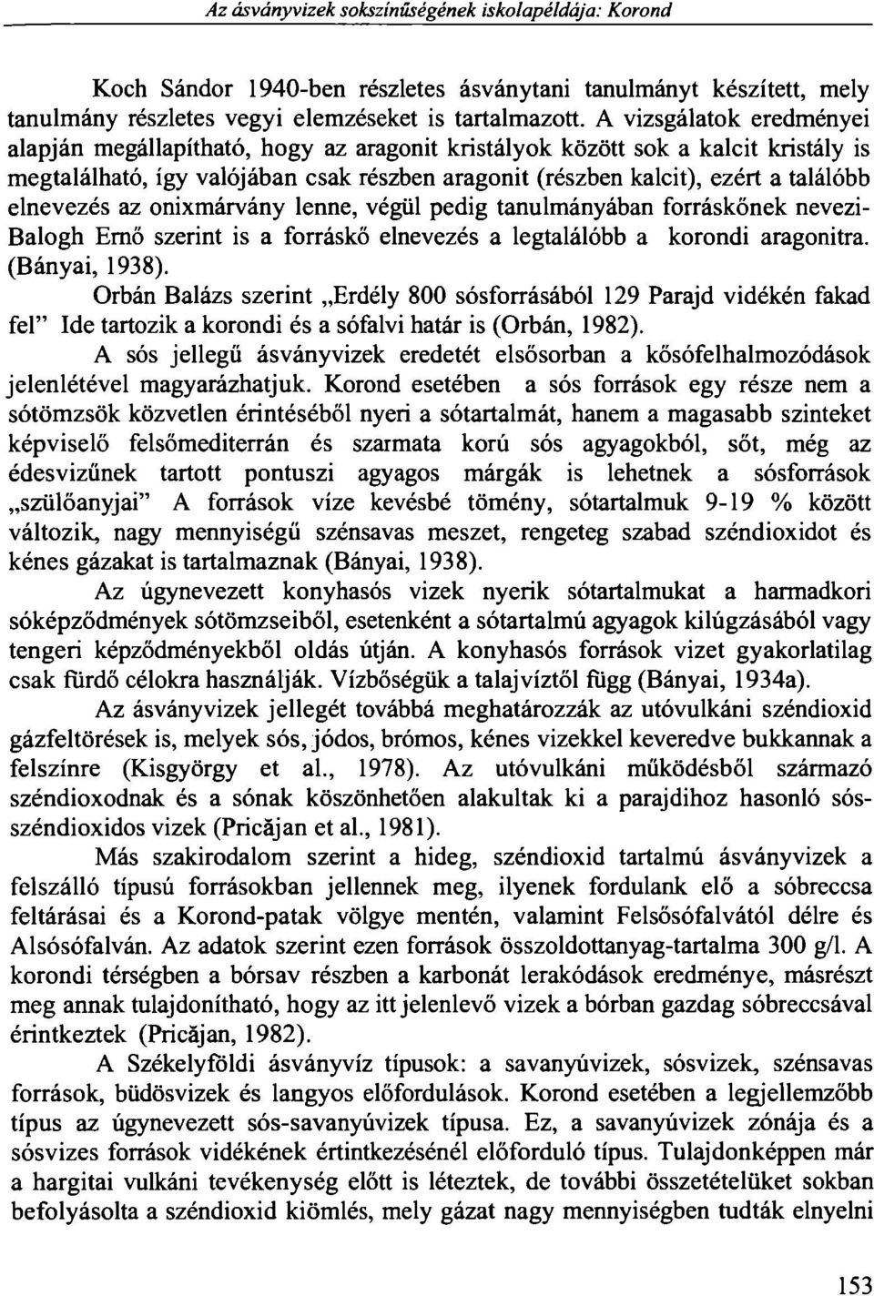 elnevezés az onixmárvány lenne, végül pedig tanulmányában forráskőnek nevezi- Balogh Emő szerint is a forráskő elnevezés a legtalálóbb a korondi aragonitra. (Bányai, 1938).