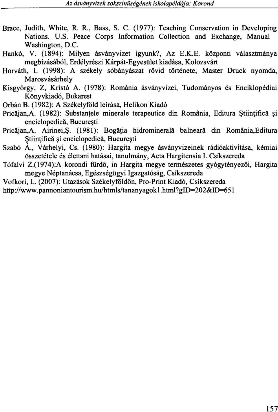 (1998): A székely sóbányászat rövid története, Master Druck nyomda, Marosvásárhely Kisgyörgy, Z, Kristó A. (1978): Románia ásványvizei, Tudományos és Enciklopédiái Könyvkiadó, Bukarest Orbán B.