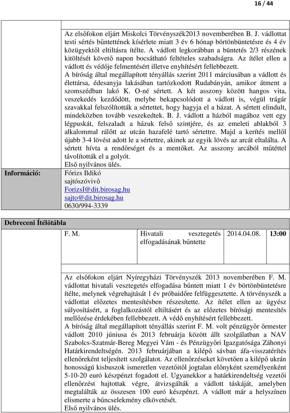 A bíróság által megállapított tényállás szerint 2011 márciusában a vádlott és élettársa, édesanyja lakásában tartózkodott Rudabányán, amikor átment a szomszédban lakó K. O-né sértett.