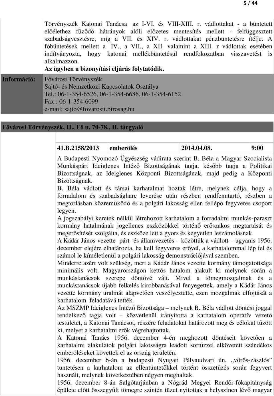 r vádlottak esetében indítványozta, hogy katonai mellékbüntetésül rendfokozatban visszavetést is alkalmazzon. Az ügyben a bizonyítási eljárás folytatódik.