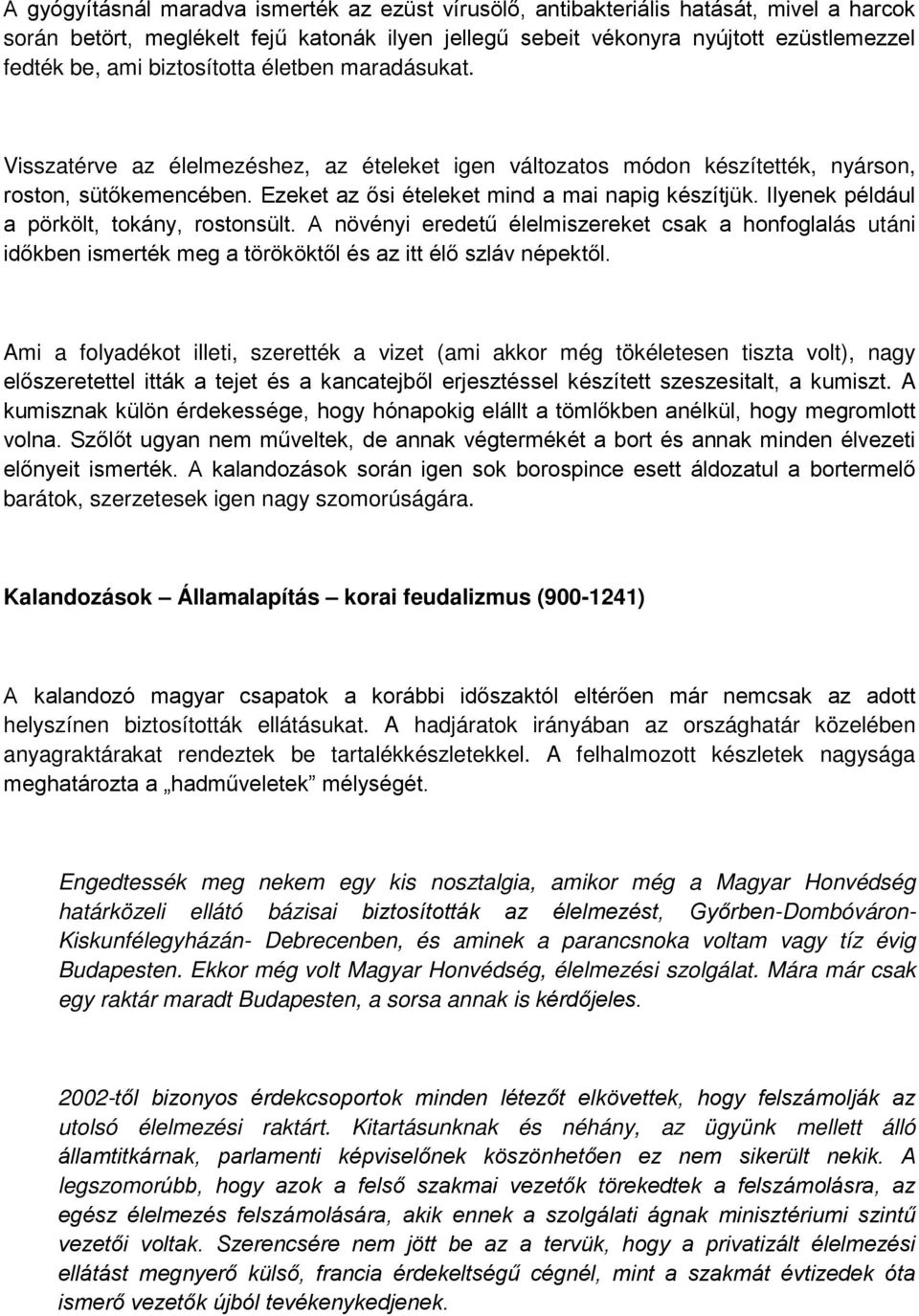 Ilyenek például a pörkölt, tokány, rostonsült. A növényi eredetű élelmiszereket csak a honfoglalás utáni időkben ismerték meg a törököktől és az itt élő szláv népektől.