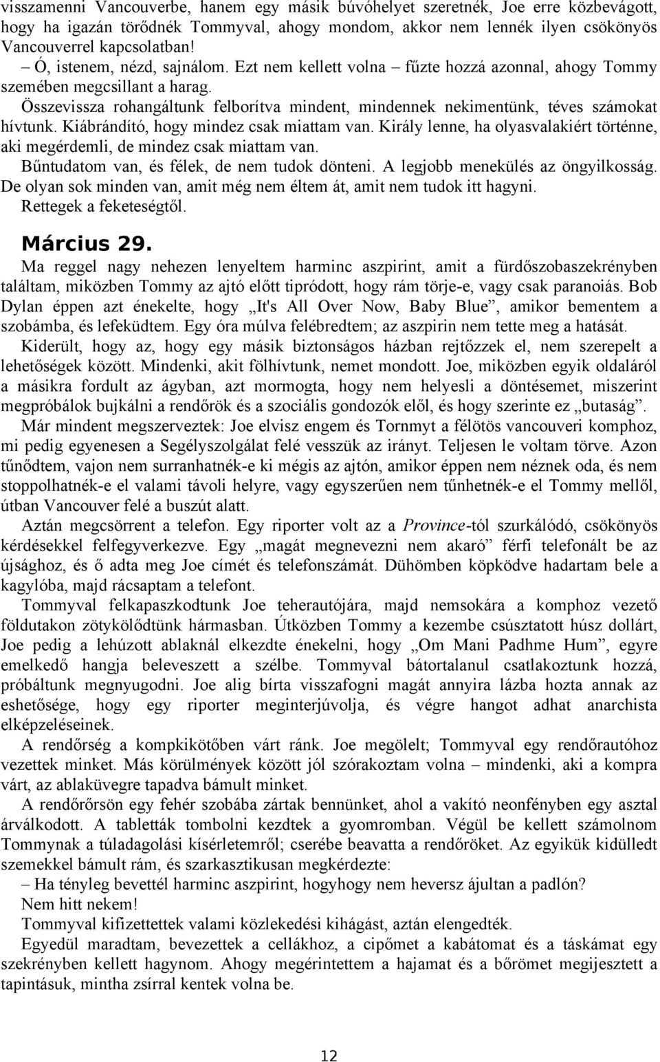 Összevissza rohangáltunk felborítva mindent, mindennek nekimentünk, téves számokat hívtunk. Kiábrándító, hogy mindez csak miattam van.