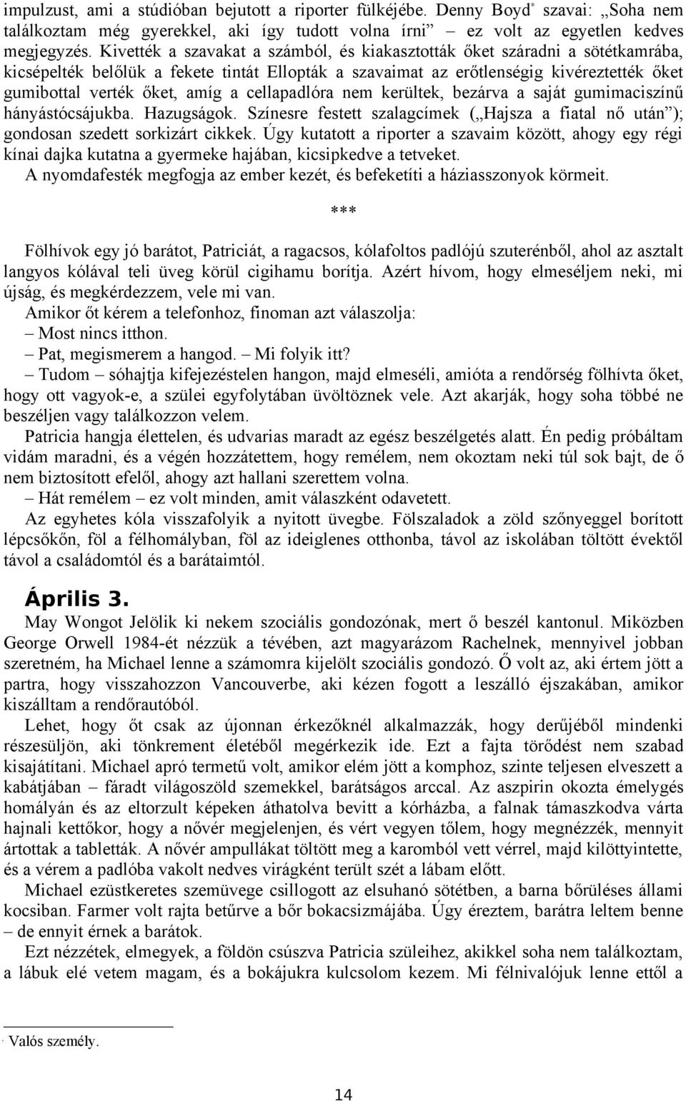 a cellapadlóra nem kerültek, bezárva a saját gumimaciszínű hányástócsájukba. Hazugságok. Színesre festett szalagcímek ( Hajsza a fiatal nő után ); gondosan szedett sorkizárt cikkek.