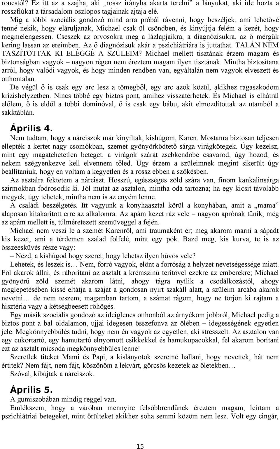 Cseszek az orvosokra meg a lázlapjaikra, a diagnózisukra, az ő mérgük kering lassan az ereimben. Az ő diagnózisuk akár a pszichiátriára is juttathat. TALÁN NEM TASZÍTOTTAK KI ELÉGGÉ A SZÜLEIM?