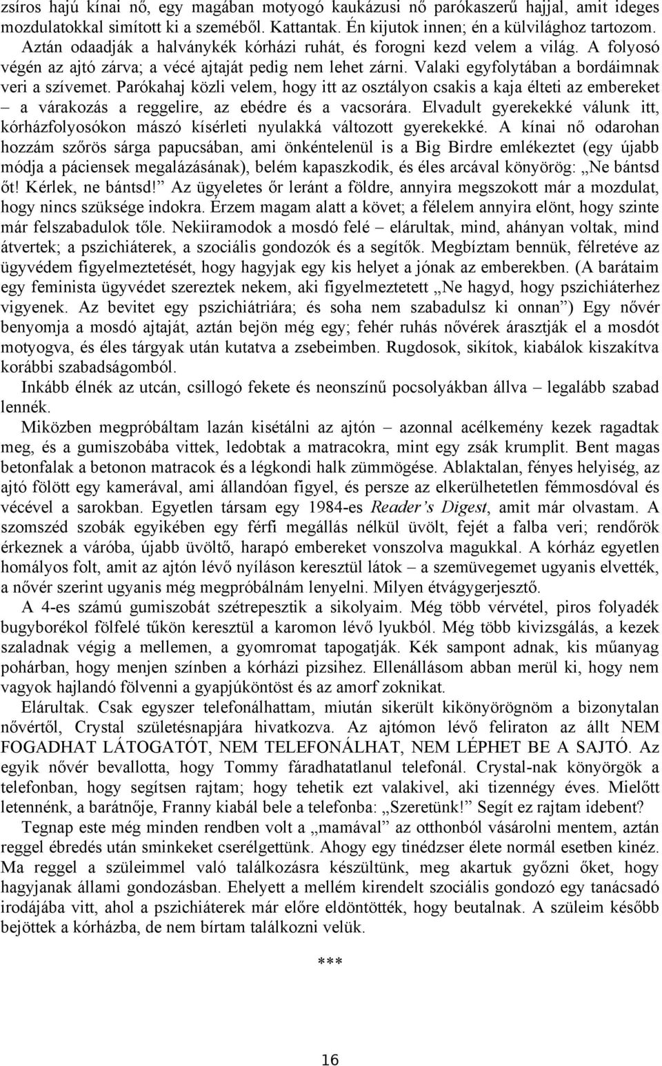 Parókahaj közli velem, hogy itt az osztályon csakis a kaja élteti az embereket a várakozás a reggelire, az ebédre és a vacsorára.