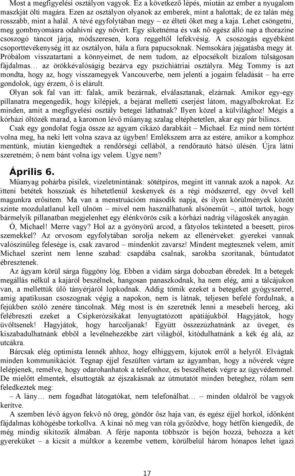 Lehet csöngetni, meg gombnyomásra odahívni egy nővért. Egy siketnéma és vak nő egész álló nap a thorazine csoszogó táncot járja, módszeresen, kora reggeltől lefekvésig.