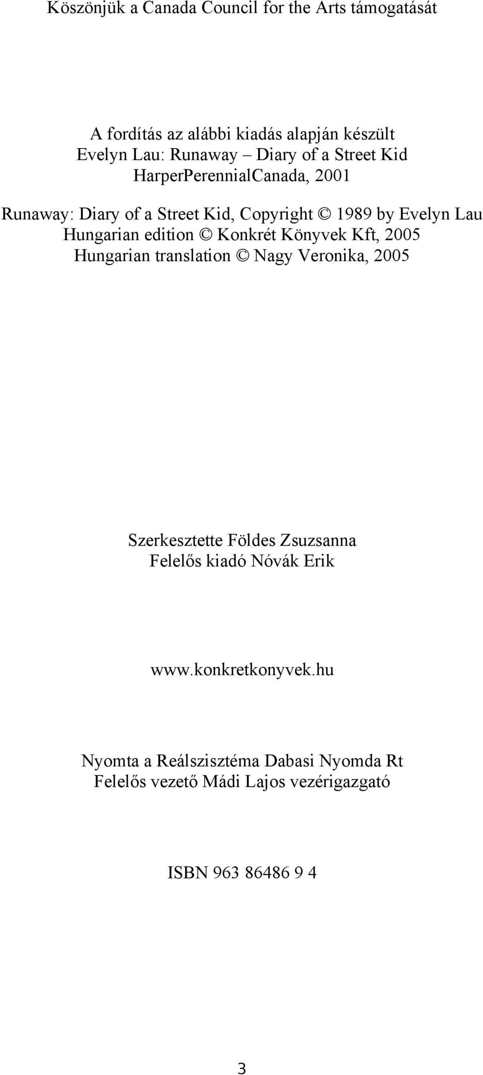 Konkrét Könyvek Kft, 2005 Hungarian translation Nagy Veronika, 2005 Szerkesztette Földes Zsuzsanna Felelős kiadó Nóvák