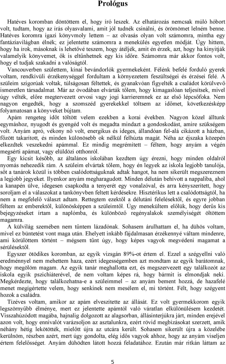 Úgy hittem, hogy ha írok, másoknak is lehetővé teszem, hogy átéljék, amit én érzek, azt, hogy ha kinyitják valamelyik könyvemet, ők is eltűnhetnek egy kis időre.