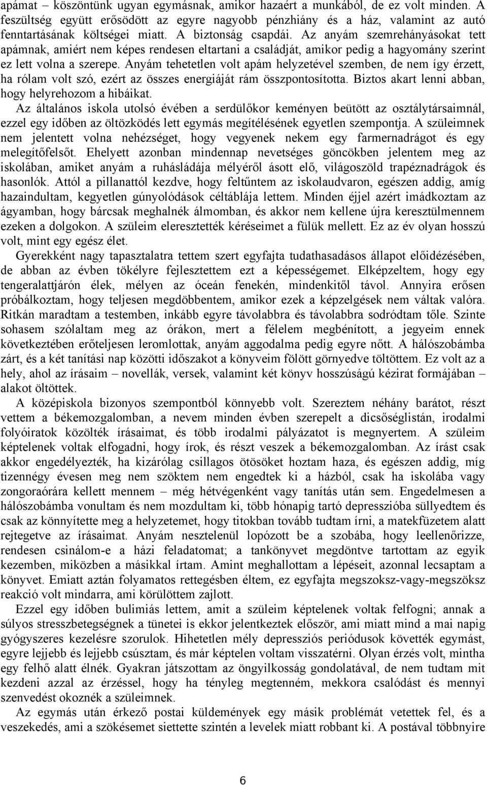 Anyám tehetetlen volt apám helyzetével szemben, de nem így érzett, ha rólam volt szó, ezért az összes energiáját rám összpontosította. Biztos akart lenni abban, hogy helyrehozom a hibáikat.