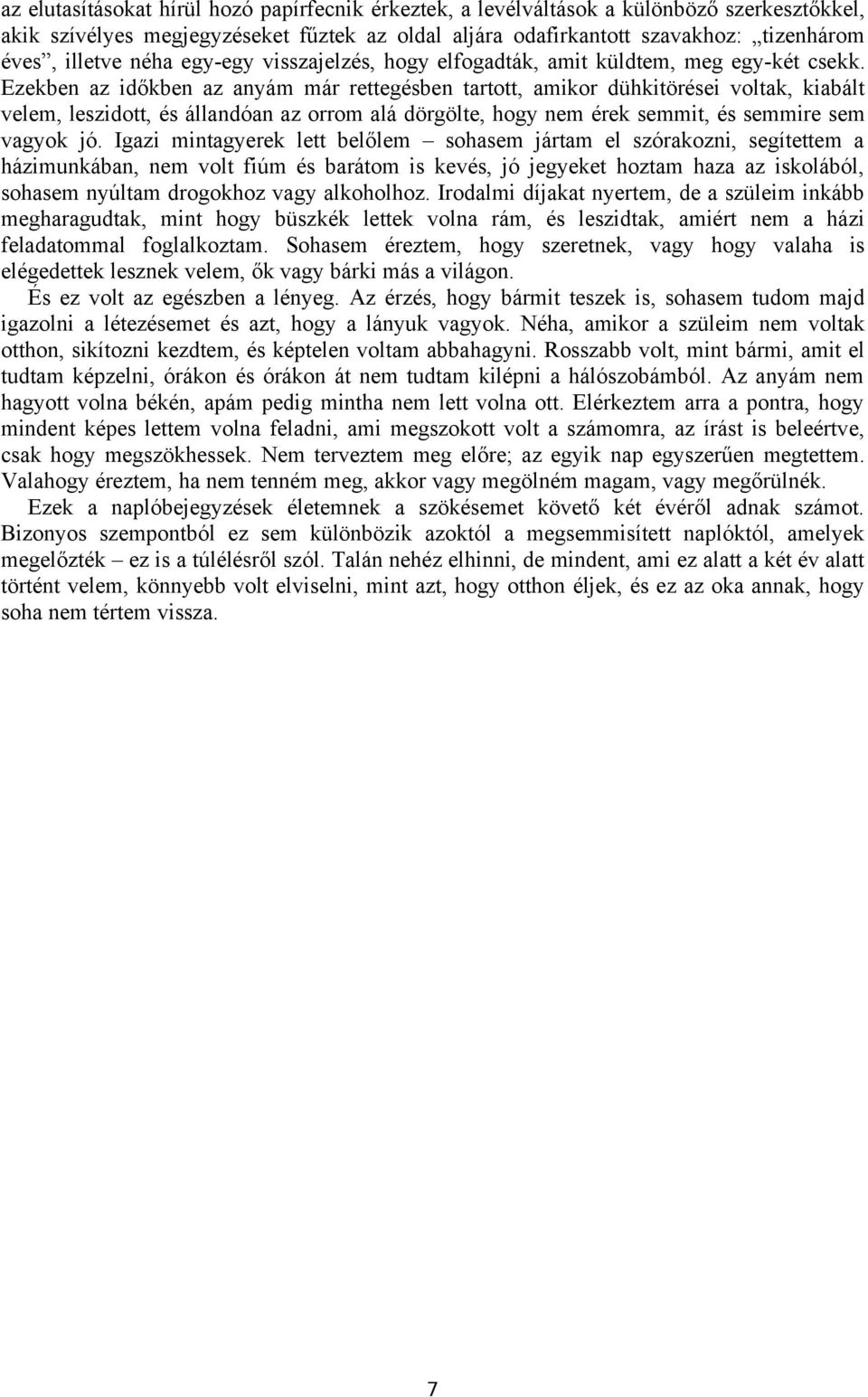 Ezekben az időkben az anyám már rettegésben tartott, amikor dühkitörései voltak, kiabált velem, leszidott, és állandóan az orrom alá dörgölte, hogy nem érek semmit, és semmire sem vagyok jó.