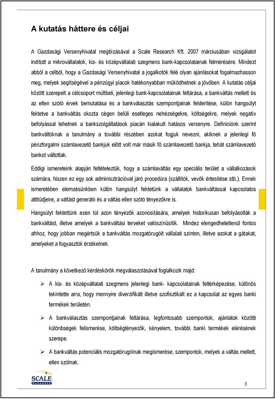 Mindezt abból a célból, hogy a Gazdasági Versenyhivatal a jogalkotók felé olyan ajánlásokat fogalmazhasson meg, melyek segítségével a pénzügyi piacok hatékonyabban mőködhetnek a jövıben.