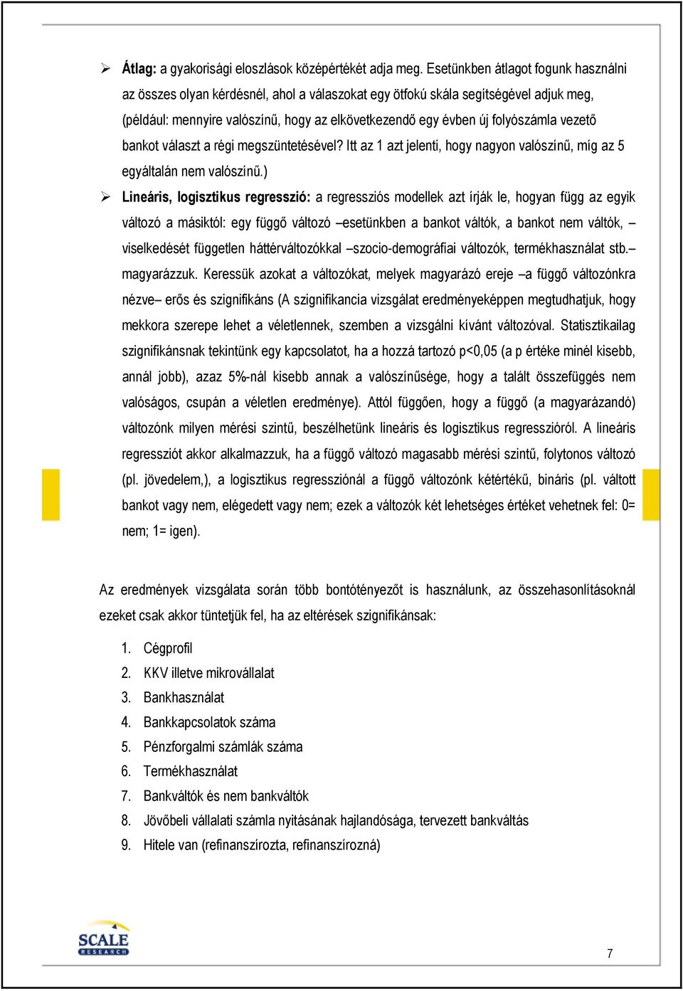 vezetı bankot választ a régi megszüntetésével? Itt az 1 azt jelenti, hogy nagyon valószínő, míg az 5 egyáltalán nem valószínő.