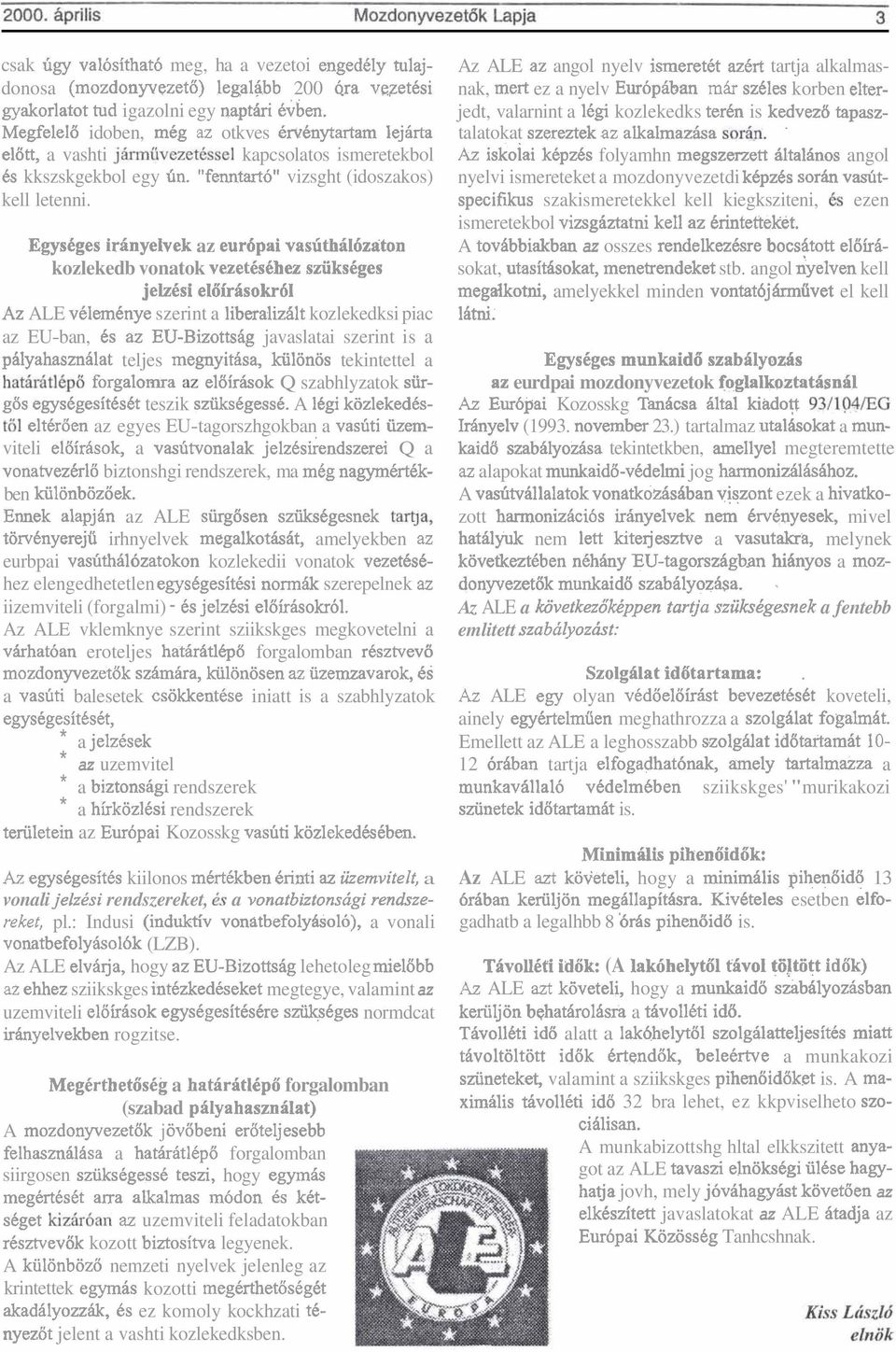 EgysCges irainyeivek az eur6pai vasgthail6zaton kozlekedb vonatok vezetbehez sziikshges jelzcsi elbirisokr61 Az ALE vklemknye szerint a liberalizilt kozlekedksi piac az EU-ban, 6s az EU-Bizottsk