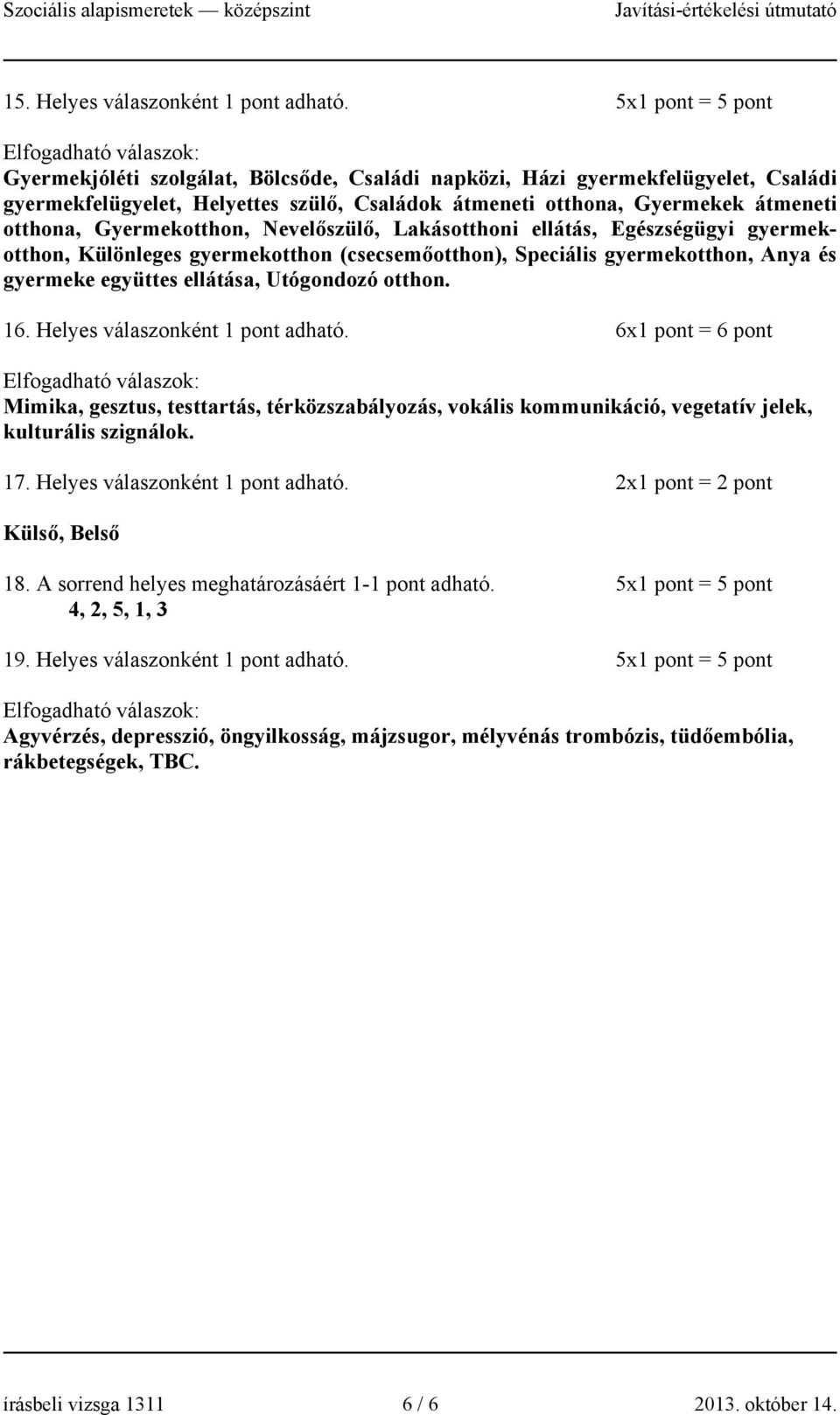 átmeneti otthona, Gyermekotthon, Nevelőszülő, Lakásotthoni ellátás, Egészségügyi gyermekotthon, Különleges gyermekotthon (csecsemőotthon), Speciális gyermekotthon, Anya és gyermeke együttes ellátása,