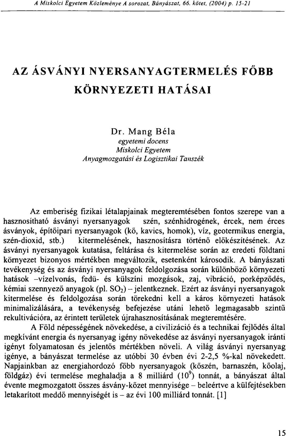 szénhidrogének, ércek, nem érces ásványok, építőipari nyersanyagok (kő, kavics, homok), víz, geotermikus energia, szén-dioxid, stb.) kitermelésének, hasznosításra történő előkészítésének.