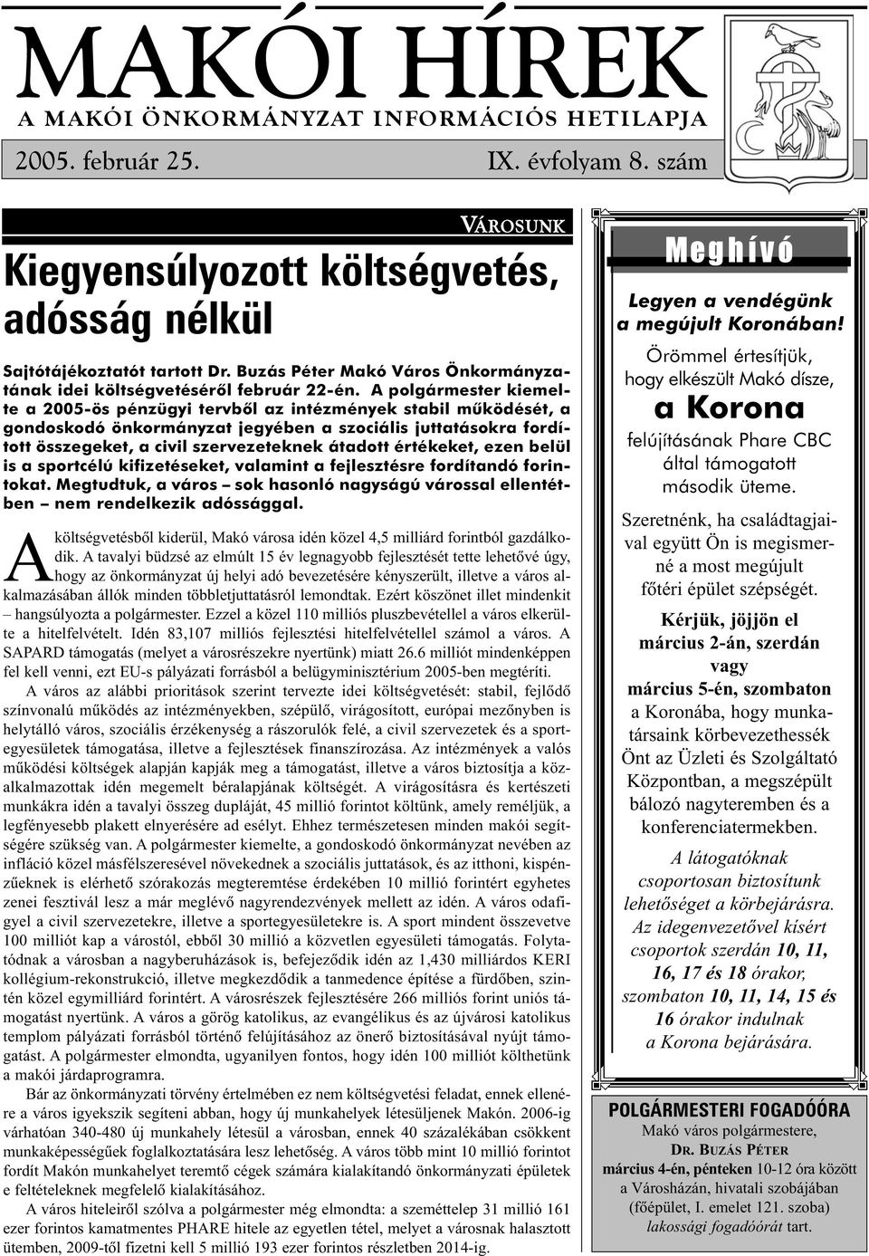 A polgármester kiemelte a 2005-ös pénzügyi tervbõl az intézmények stabil mûködését, a gondoskodó önkormányzat jegyében a szociális juttatásokra fordított összegeket, a civil szervezeteknek átadott