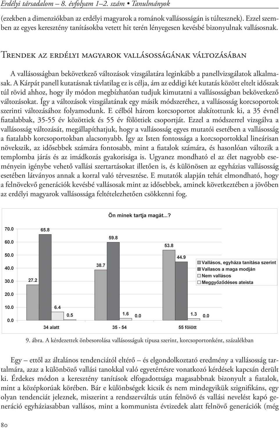 Trendek az erdélyi magyarok vallásosságának változásában A vallásosságban bekövetkező változások vizsgálatára leginkább a panellvizsgálatok alkalmasak.