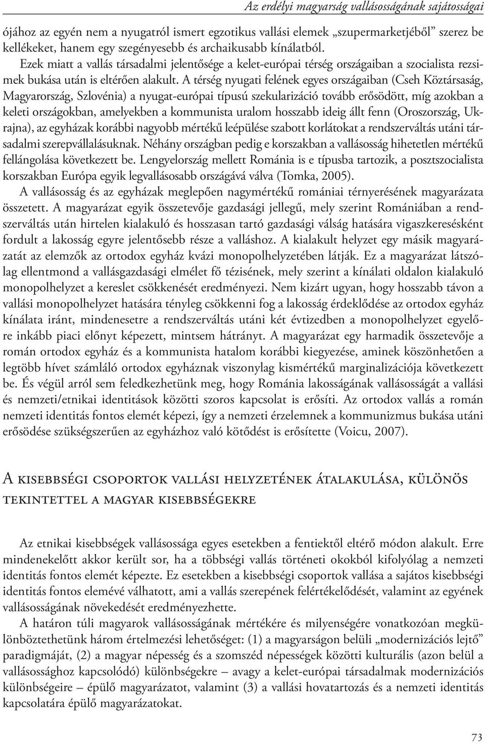 A térség nyugati felének egyes országaiban (Cseh Köztársaság, Magyarország, Szlovénia) a nyugat-európai típusú szekularizáció tovább erősödött, míg azokban a keleti országokban, amelyekben a