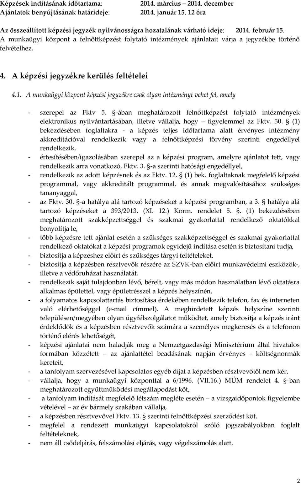 A munkaügyi központ a felnőttképzést folytató intézmények ajánlatait várja a jegyzékbe történő felvételhez. 4. A képzési jegyzékre kerülés feltételei 4.1.