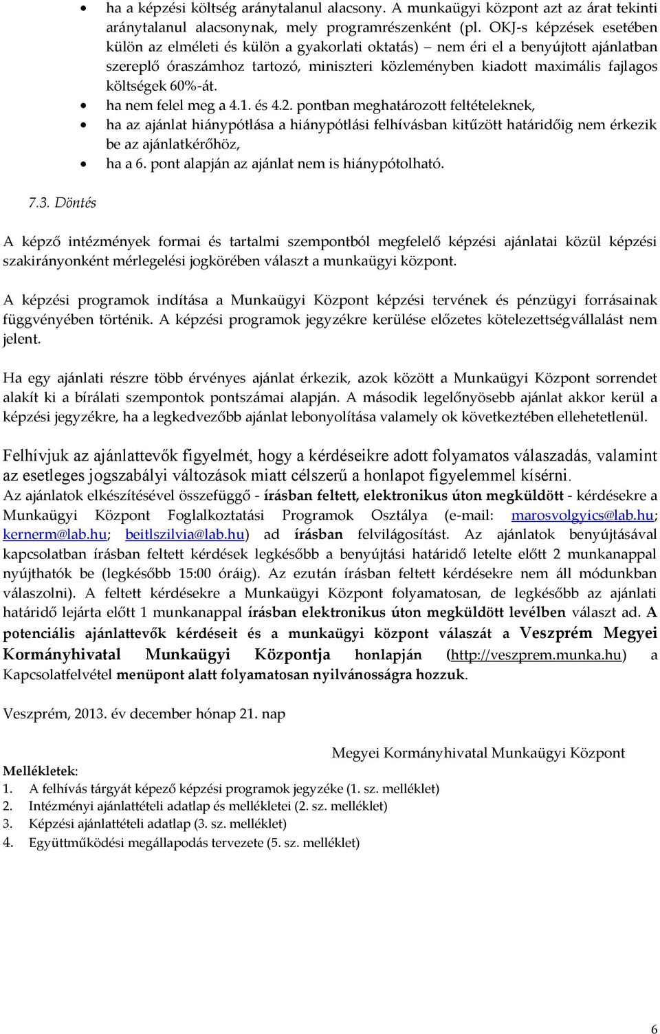 60%-át. ha nem felel meg a 4.1. és 4.2. pontban meghatározott feltételeknek, ha az ajánlat hiánypótlása a hiánypótlási felhívásban kitűzött határidőig nem érkezik be az ajánlatkérőhöz, ha a 6.