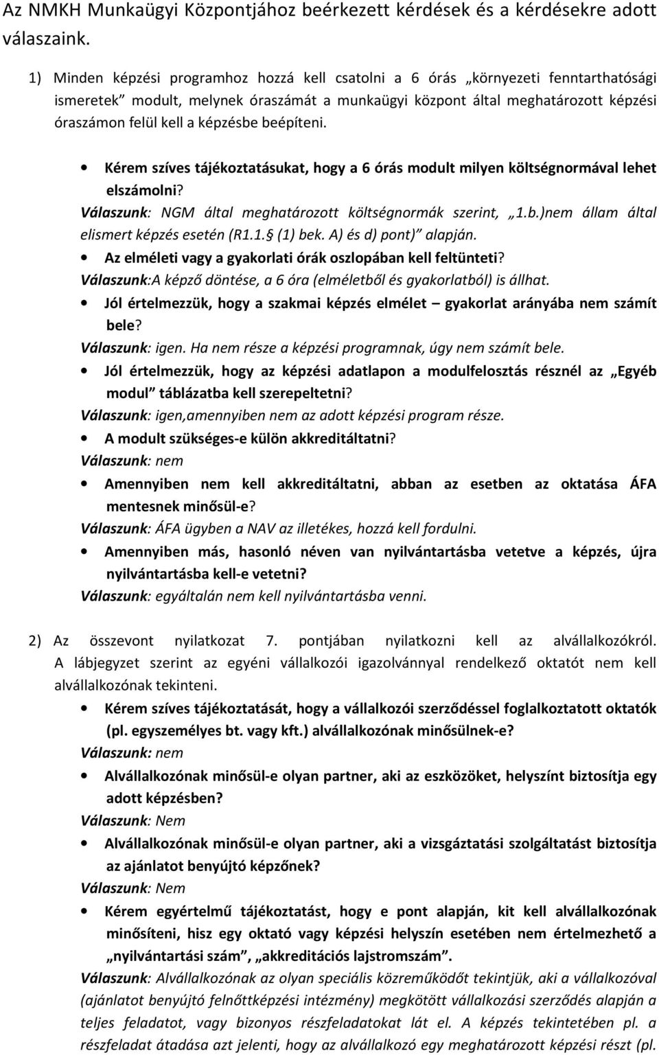 képzésbe beépíteni. Kérem szíves tájékoztatásukat, hogy a 6 órás modult milyen költségnormával lehet elszámolni? Válaszunk: NGM által meghatározott költségnormák szerint, 1.b.)nem állam által elismert képzés esetén (R1.