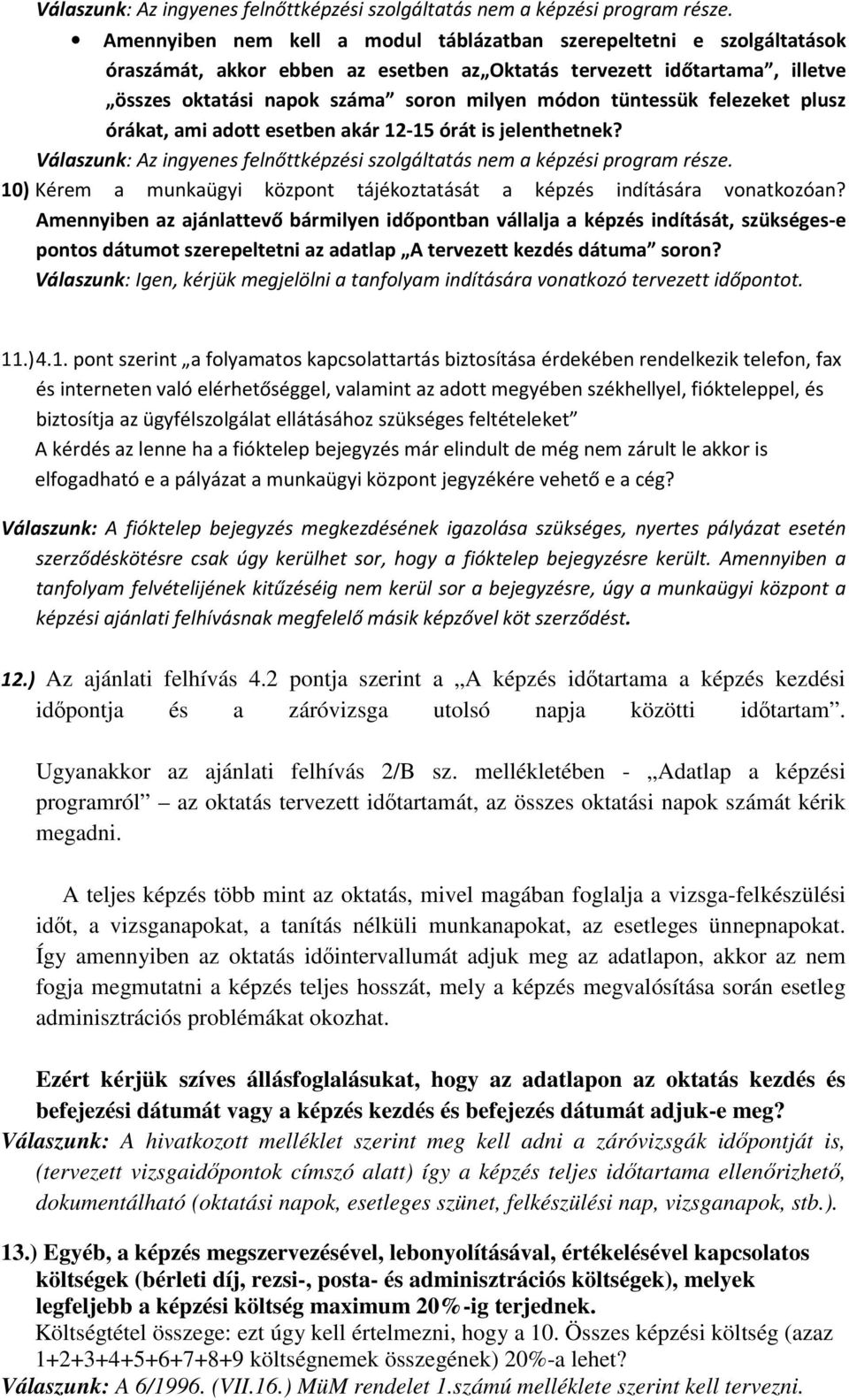 tüntessük felezeket plusz órákat, ami adott esetben akár 12-15 órát is jelenthetnek?  10) Kérem a munkaügyi központ tájékoztatását a képzés indítására vonatkozóan?