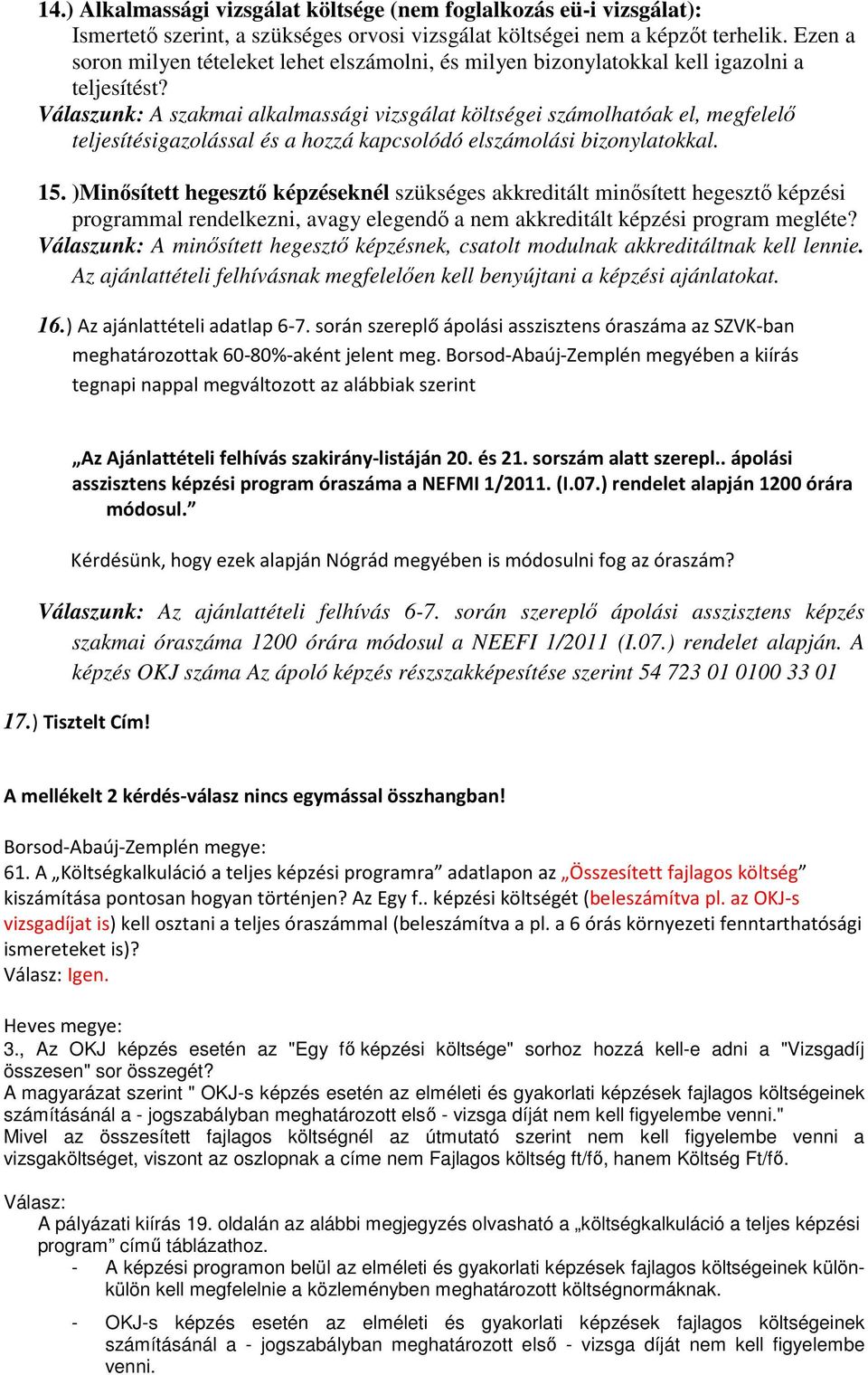 Válaszunk: A szakmai alkalmassági vizsgálat költségei számolhatóak el, megfelelő teljesítésigazolással és a hozzá kapcsolódó elszámolási bizonylatokkal. 15.