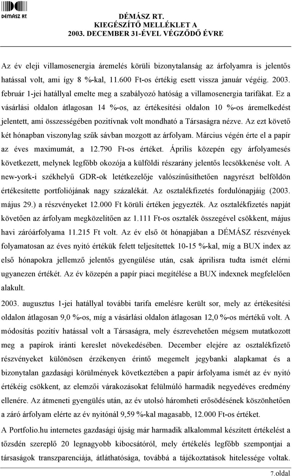 Ez a vásárlási oldalon átlagosan 14 %-os, az értékesítési oldalon 10 %-os áremelkedést jelentett, ami összességében pozitívnak volt mondható a Társaságra nézve.