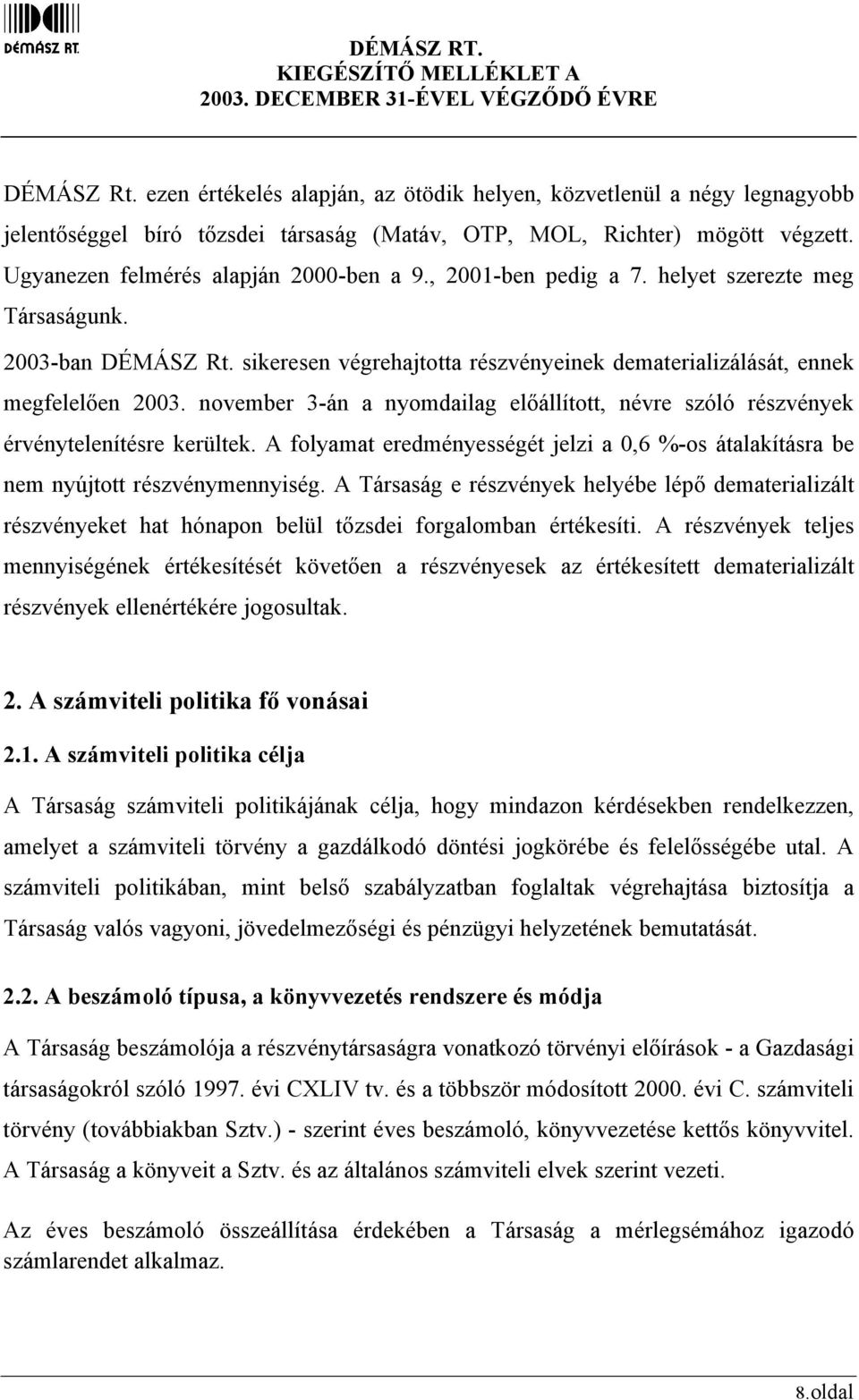 november 3-án a nyomdailag előállított, névre szóló részvények érvénytelenítésre kerültek. A folyamat eredményességét jelzi a 0,6 %-os átalakításra be nem nyújtott részvénymennyiség.