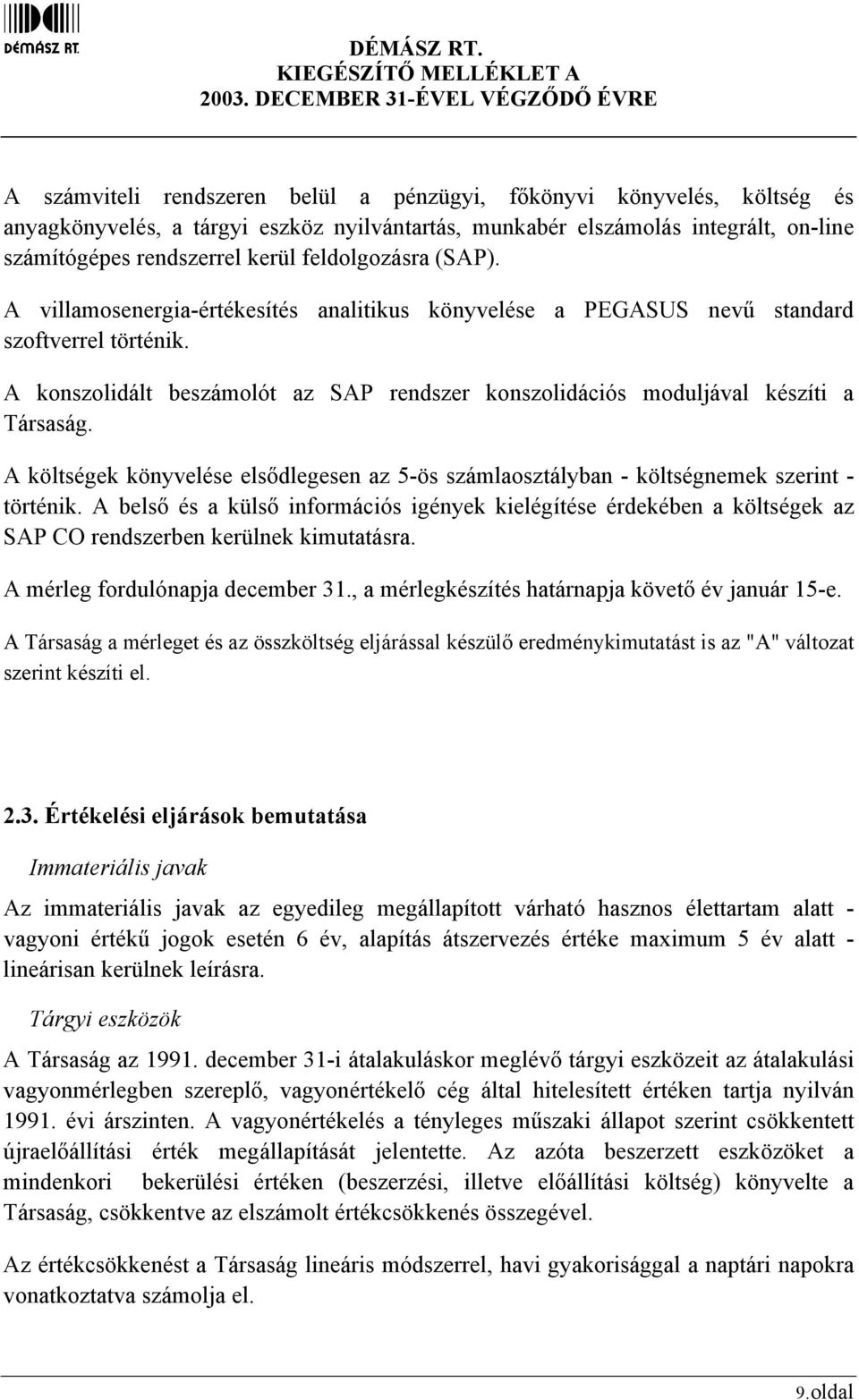 A konszolidált beszámolót az SAP rendszer konszolidációs moduljával készíti a Társaság. A költségek könyvelése elsődlegesen az 5-ös számlaosztályban - költségnemek szerint - történik.