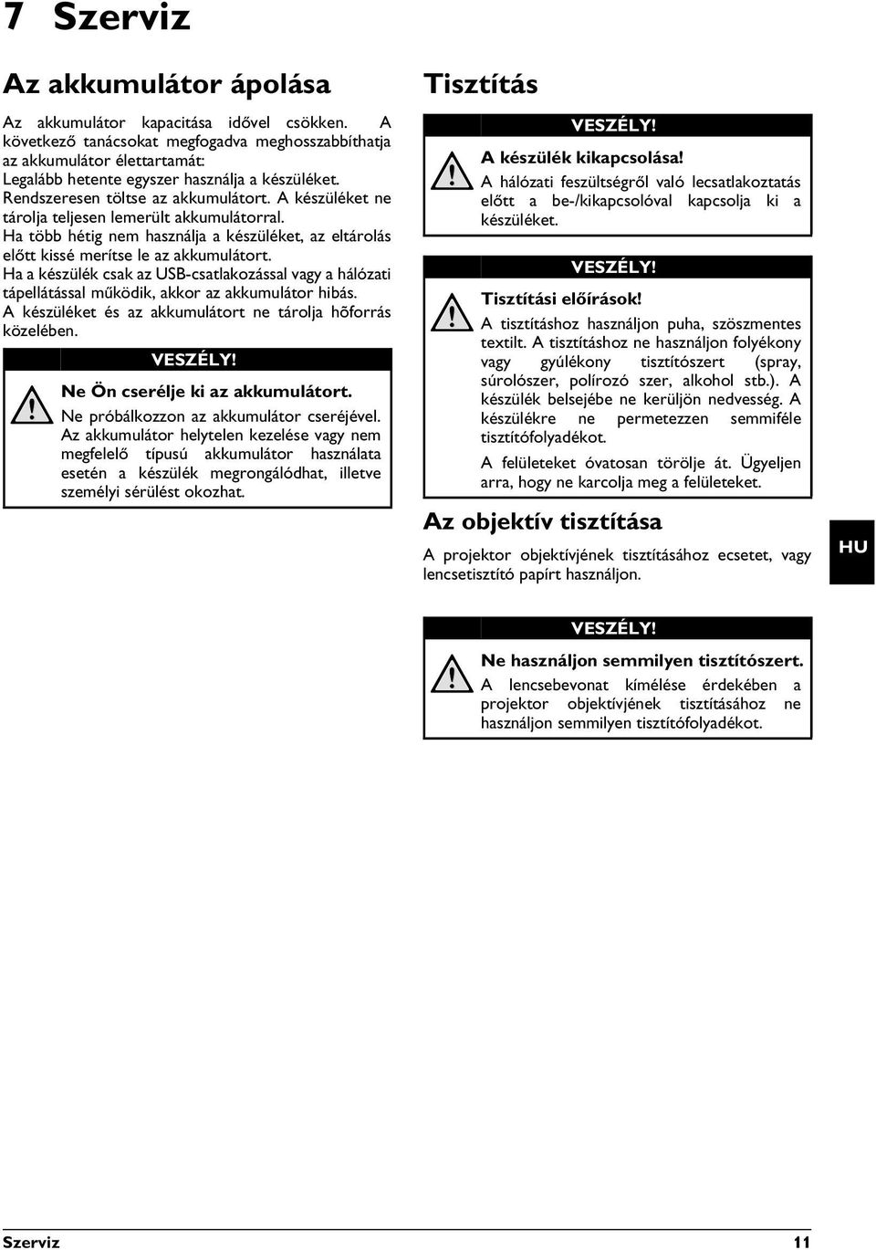 A készüléket ne tárolja teljesen lemerült akkumulátorral. Ha több hétig nem használja a készüléket, az eltárolás előtt kissé merítse le az akkumulátort.