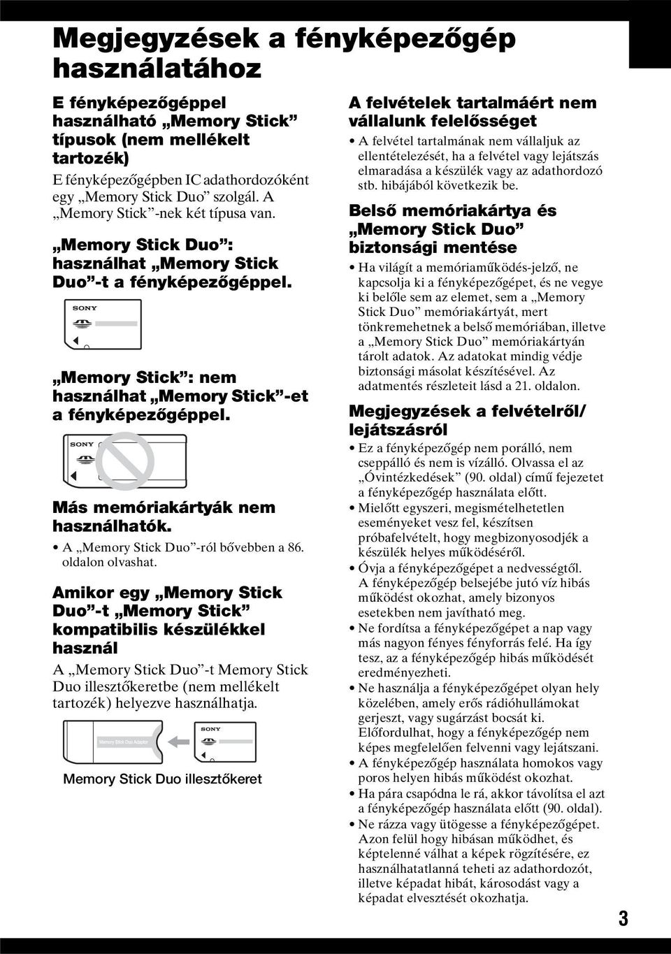 Más memóriakártyák nem használhatók. A Memory Stick Duo -ról bővebben a 86. oldalon olvashat.