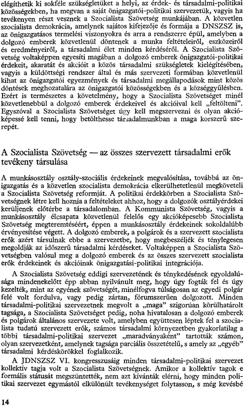 A közvetlen szocialista demokrácia, amelynek sajátos kifejezője és formája a DNSZSZ is, az önigazgatásos termelési viszonyokra és arra a rendszerre épül, amelyben a dolgozó emberek közvetlenül