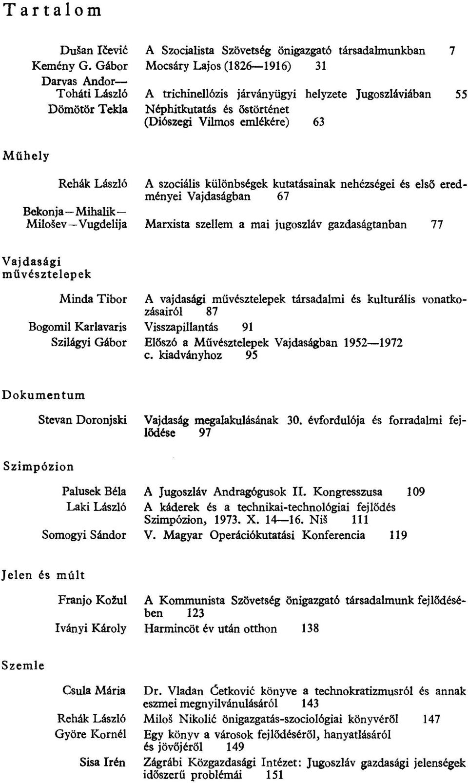 őstörténet (Diószegi Vilmos emlékére) 63 55 Műhely Rehák László Bekonja Mihalik Milošev Vugdelija A szociális különbségek kutatásainak nehézségei és első eredményei Vajdaságban 67 Marxista szellem a