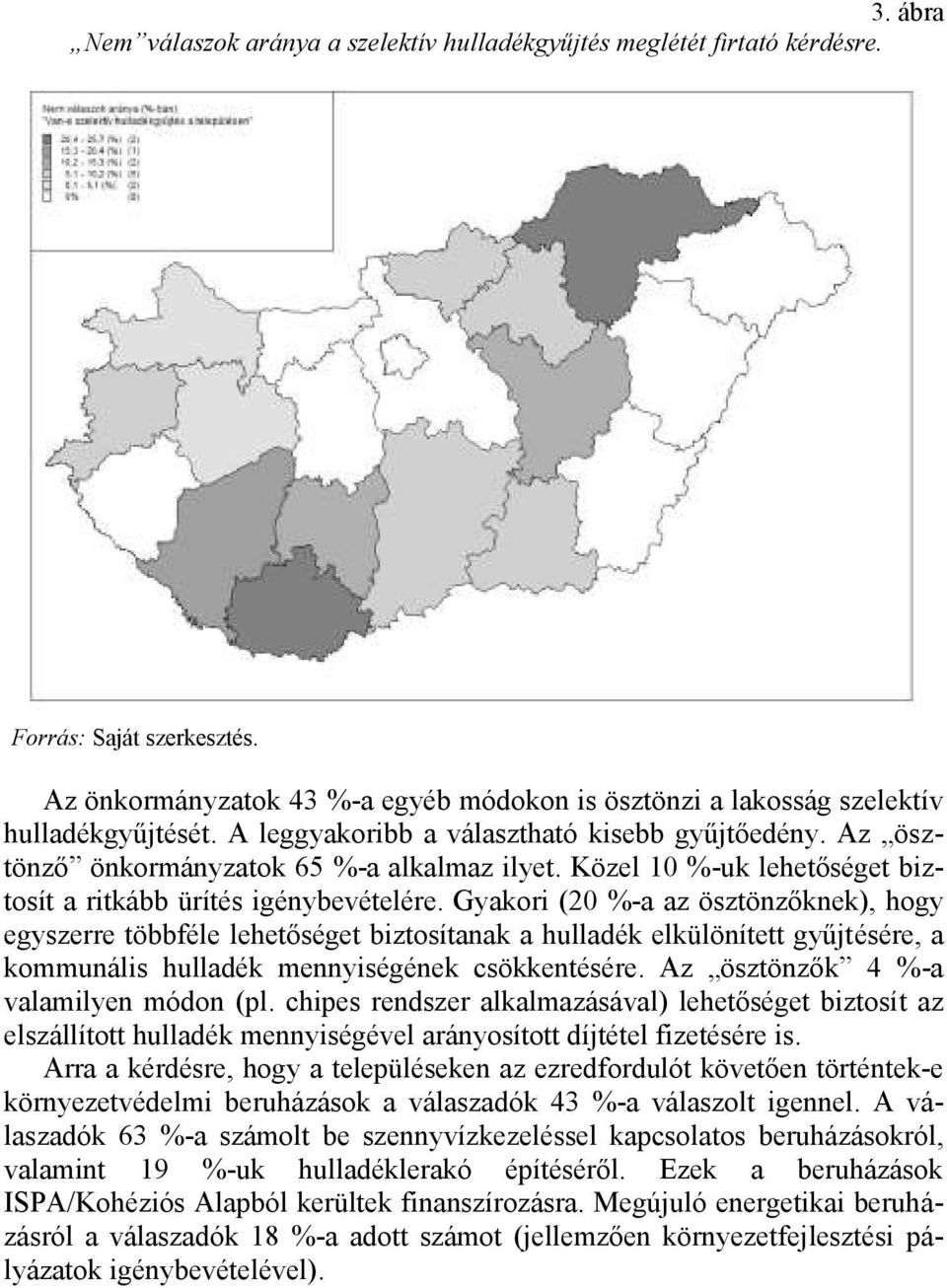 Gyakori (20 %-a az ösztönzőknek), hogy egyszerre többféle lehetőséget biztosítanak a hulladék elkülönített gyűjtésére, a kommunális hulladék mennyiségének csökkentésére.