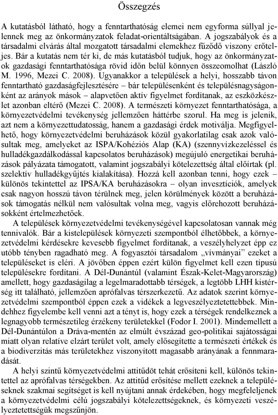 Bár a kutatás nem tér ki, de más kutatásból tudjuk, hogy az önkormányzatok gazdasági fenntarthatósága rövid időn belül könnyen összeomolhat (László M. 1996, Mezei C. 2008).