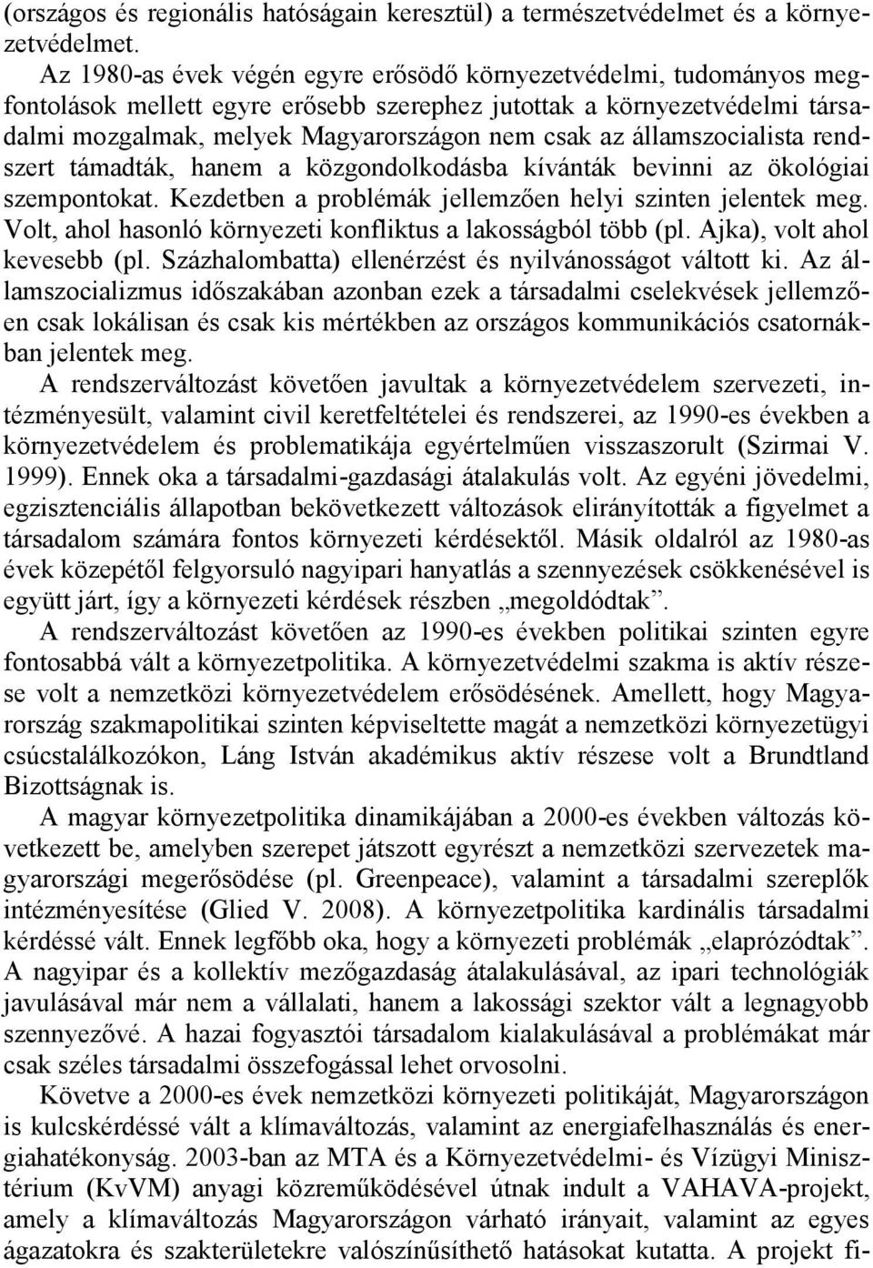 államszocialista rendszert támadták, hanem a közgondolkodásba kívánták bevinni az ökológiai szempontokat. Kezdetben a problémák jellemzően helyi szinten jelentek meg.