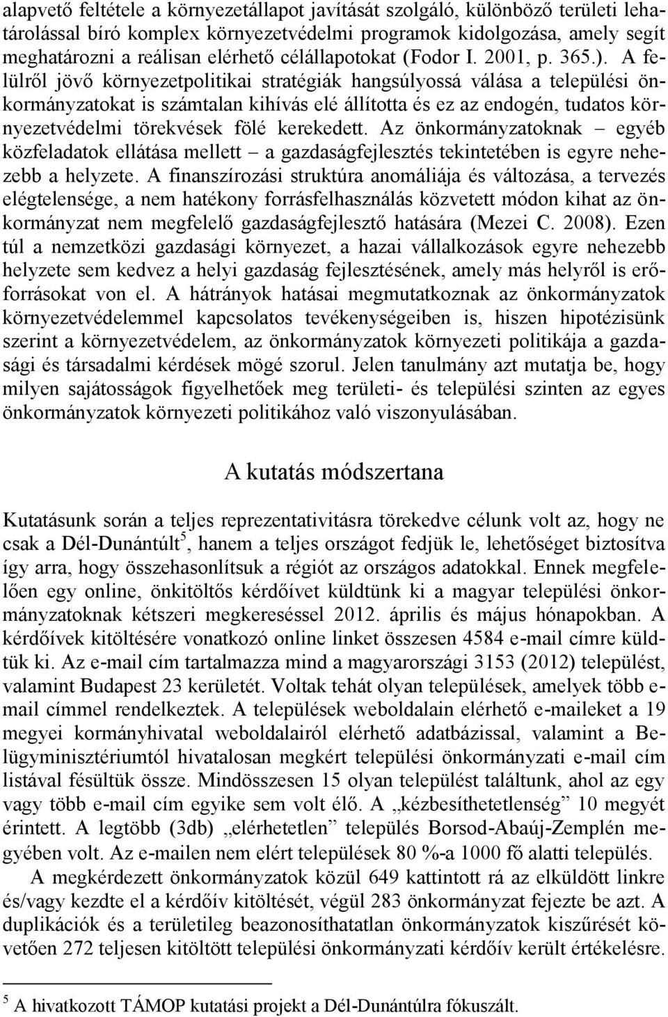 A felülről jövő környezetpolitikai stratégiák hangsúlyossá válása a települési önkormányzatokat is számtalan kihívás elé állította és ez az endogén, tudatos környezetvédelmi törekvések fölé