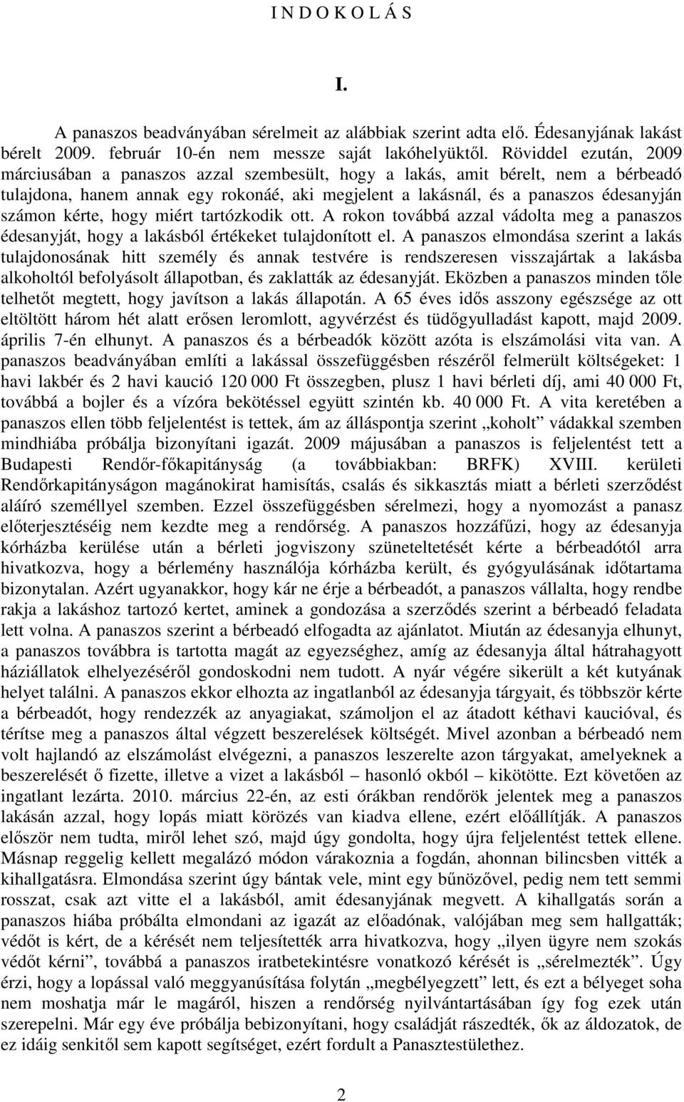 kérte, hogy miért tartózkodik ott. A rokon továbbá azzal vádolta meg a panaszos édesanyját, hogy a lakásból értékeket tulajdonított el.