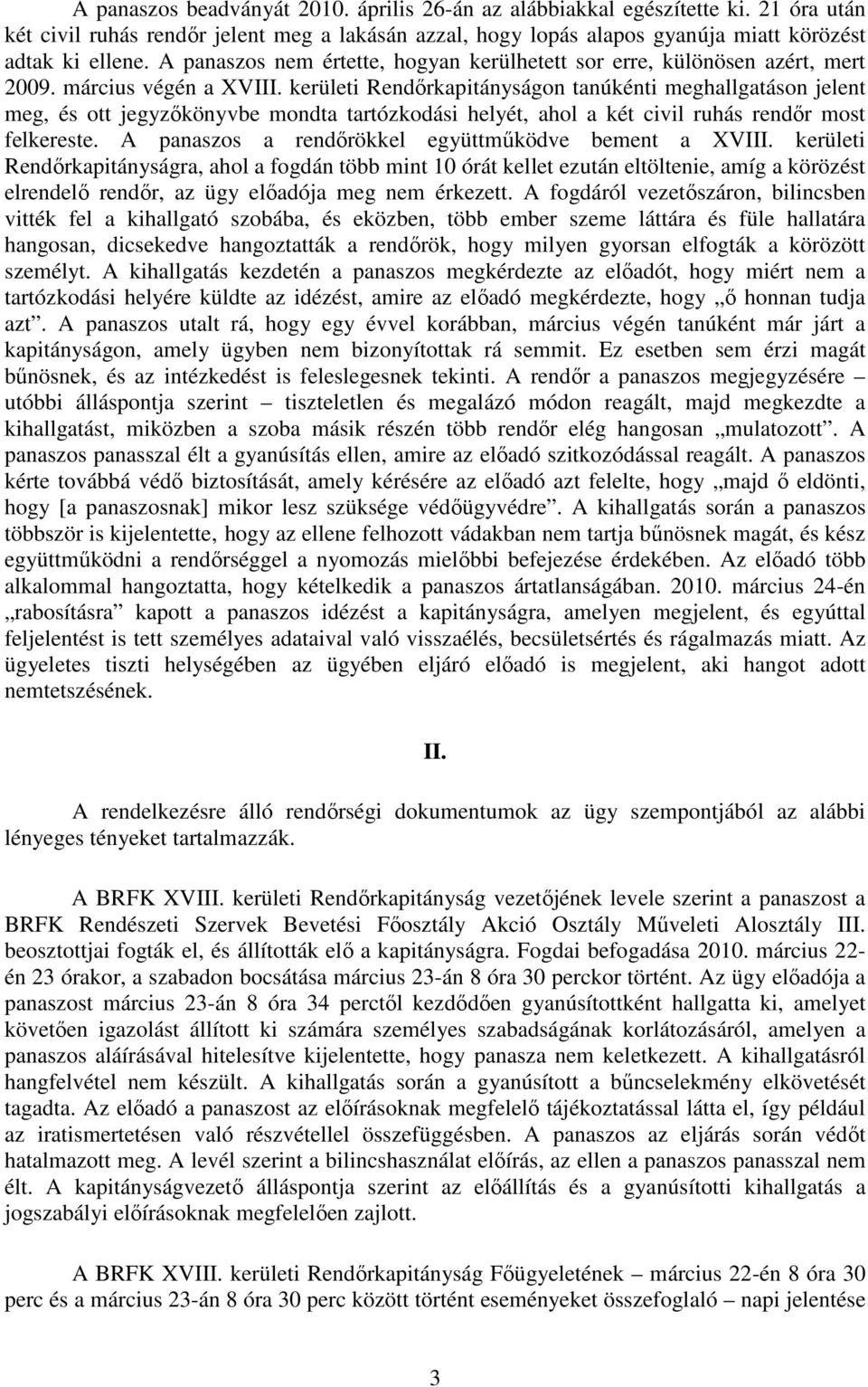 kerületi Rendőrkapitányságon tanúkénti meghallgatáson jelent meg, és ott jegyzőkönyvbe mondta tartózkodási helyét, ahol a két civil ruhás rendőr most felkereste.