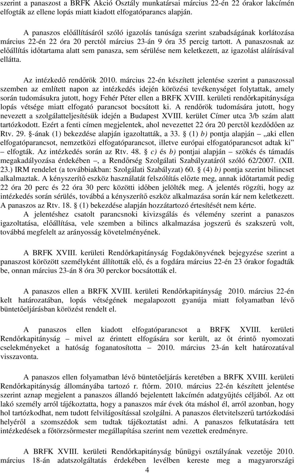 A panaszosnak az előállítás időtartama alatt sem panasza, sem sérülése nem keletkezett, az igazolást aláírásával ellátta. Az intézkedő rendőrök 2010.