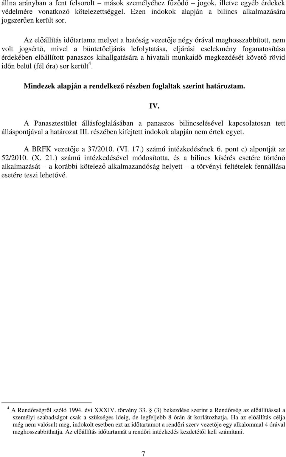 panaszos kihallgatására a hivatali munkaidő megkezdését követő rövid időn belül (fél óra) sor került 4. Mindezek alapján a rendelkező részben foglaltak szerint határoztam.