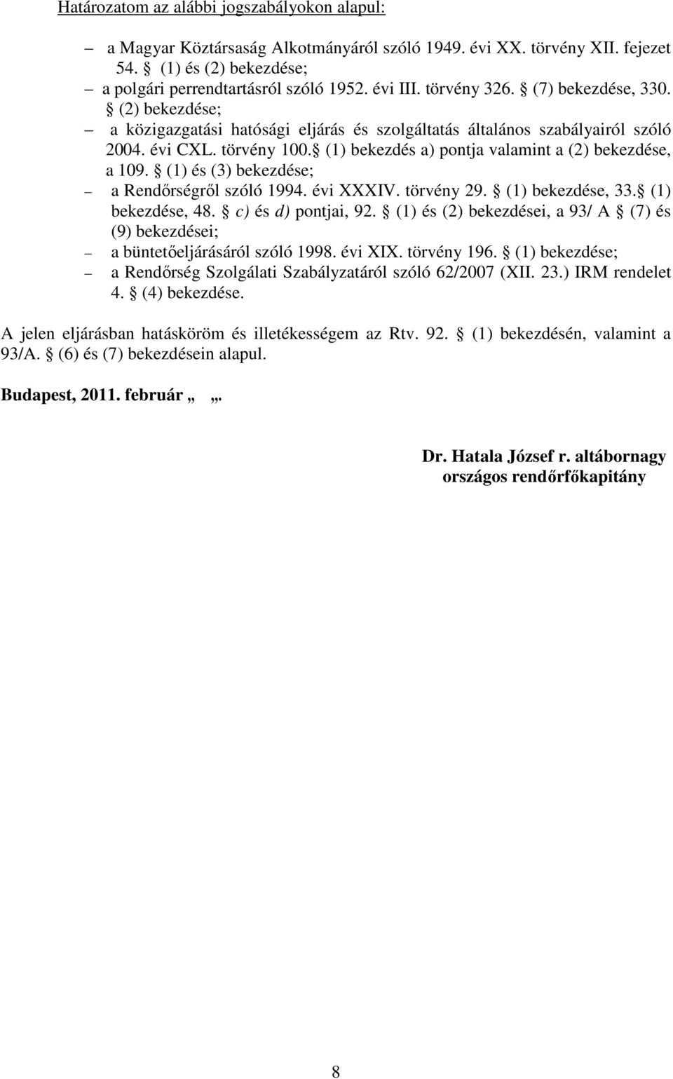 (1) bekezdés a) pontja valamint a (2) bekezdése, a 109. (1) és (3) bekezdése; a Rendőrségről szóló 1994. évi XXXIV. törvény 29. (1) bekezdése, 33. (1) bekezdése, 48. c) és d) pontjai, 92.