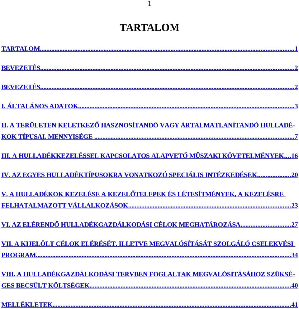 A HULLADÉKOK KEZELÉSE A KEZELŐTELEPEK ÉS LÉTESÍTMÉNYEK, A KEZELÉSRE FELHATALMAZOTT VÁLLALKOZÁSOK... 23 VI. AZ ELÉRENDŐ HULLADÉKGAZDÁLKODÁSI CÉLOK MEGHATÁROZÁSA... 27 VII.