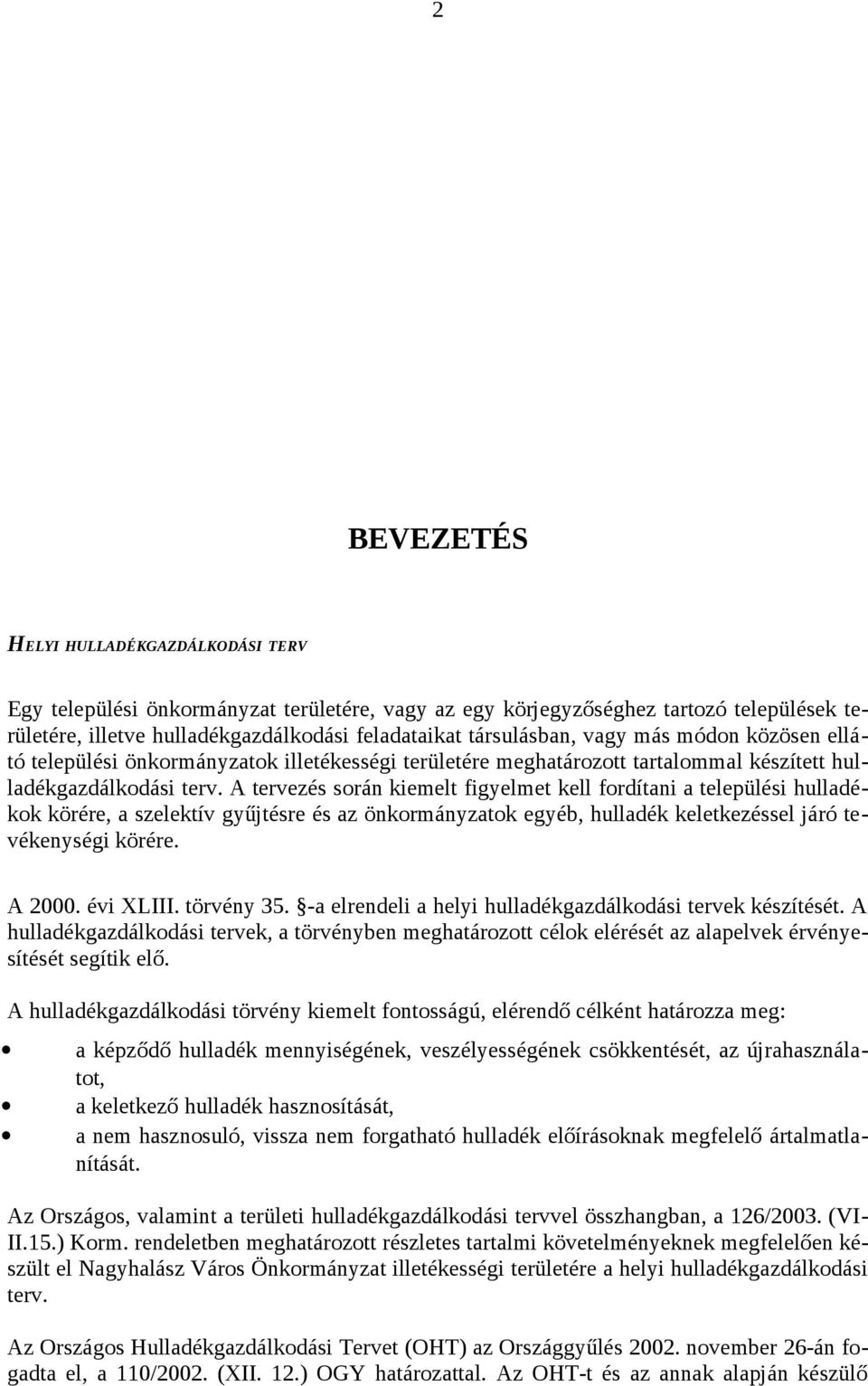 A tervezés során kiemelt figyelmet kell fordítani a települési hulladékok körére, a szelektív gyűjtésre és az önkormányzatok egyéb, hulladék keletkezéssel járó tevékenységi körére. A 2000. évi XLIII.