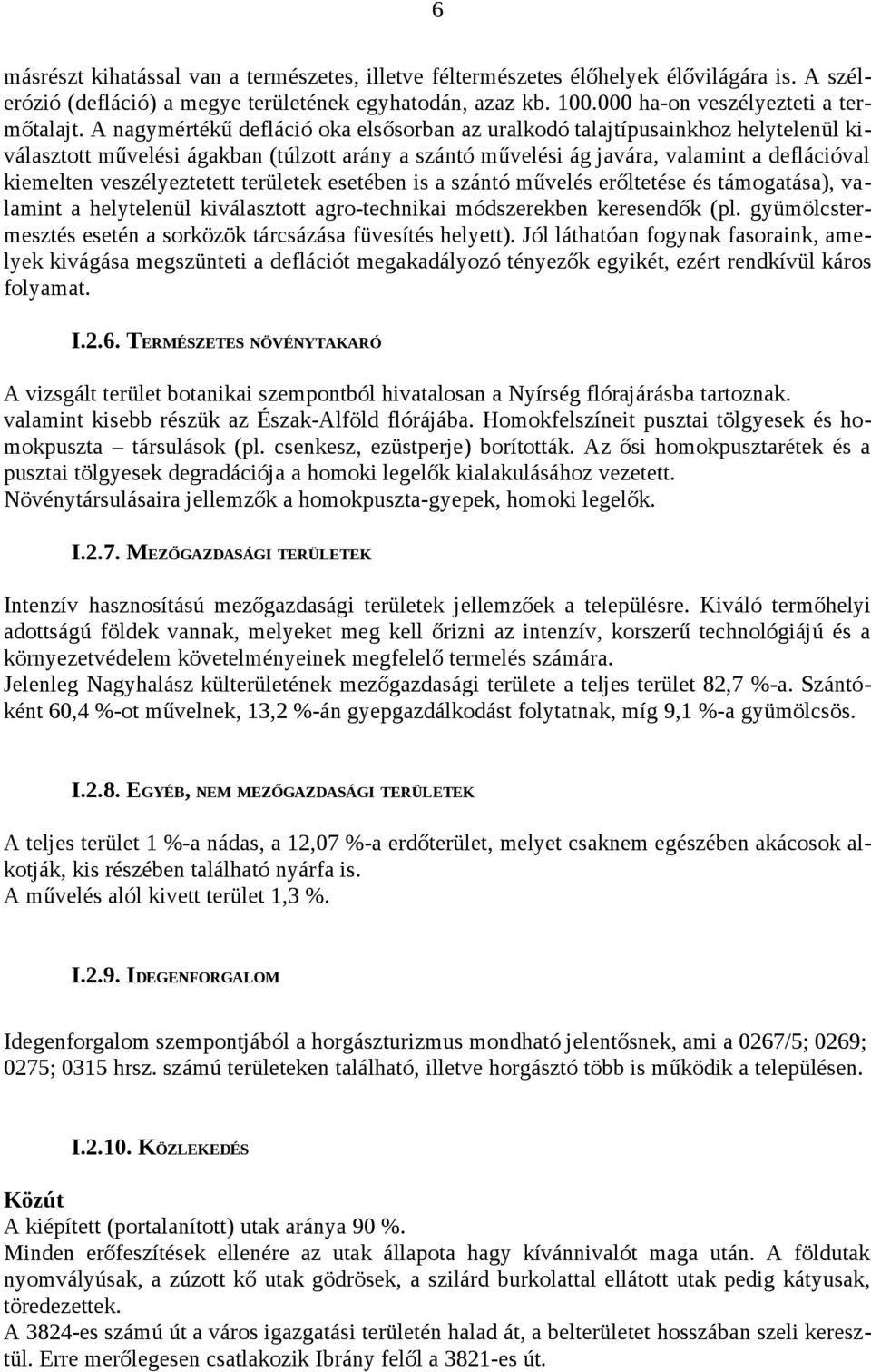 veszélyeztetett területek esetében is a szántó művelés erőltetése és támogatása), valamint a helytelenül kiválasztott agro-technikai módszerekben keresendők (pl.