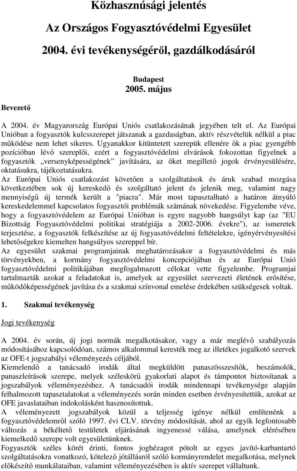 Ugyanakkor kitüntetett szerepük ellenére ık a piac gyengébb pozícióban lévı szereplıi, ezért a fogyasztóvédelmi elvárások fokozottan figyelnek a fogyasztók versenyképességének javítására, az ıket